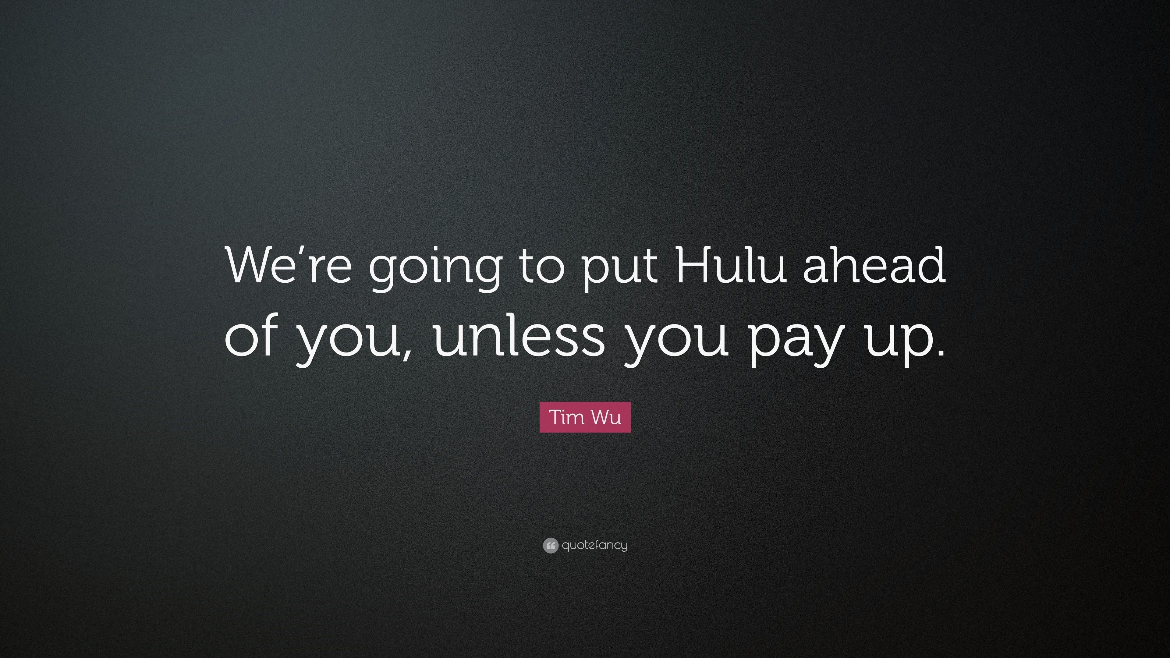 Tim Wu Quote: “We're going to put Hulu ahead of you, unless you