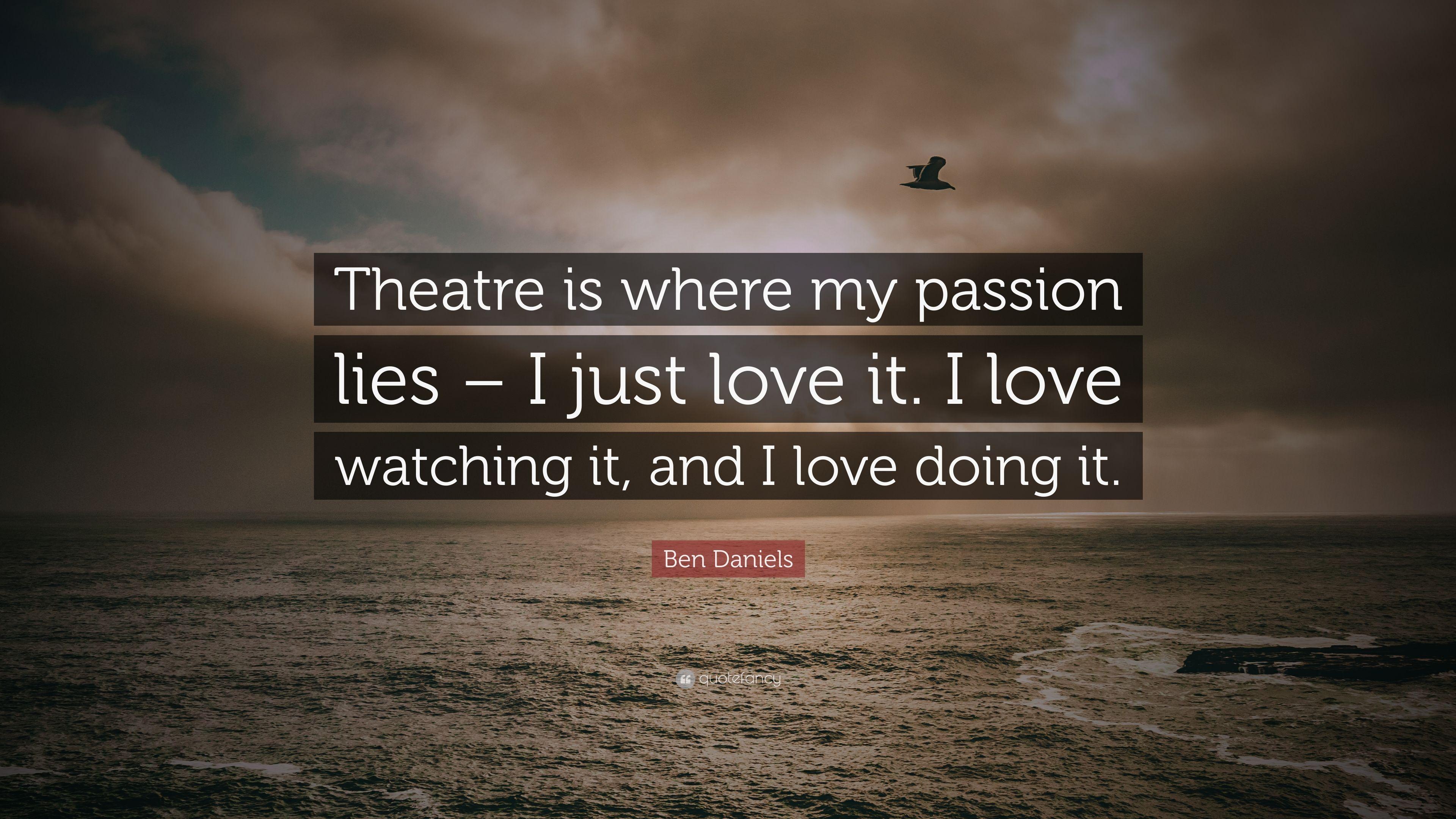 Ben Daniels Quote: "Theatre is where my passion lies - I just love.