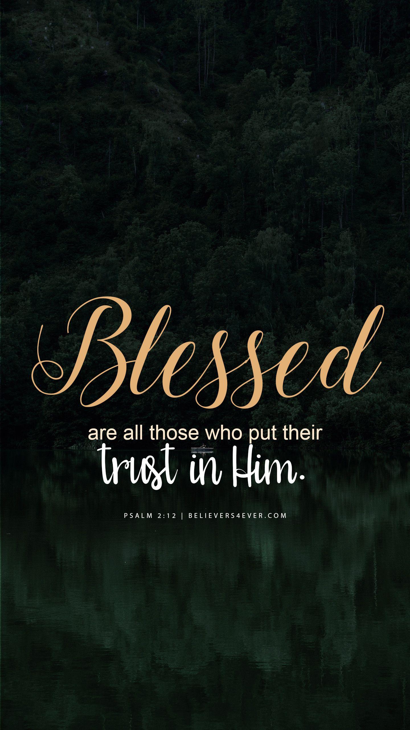 Blessed are all those who put their trust in Him. Psalm 2:12. Free