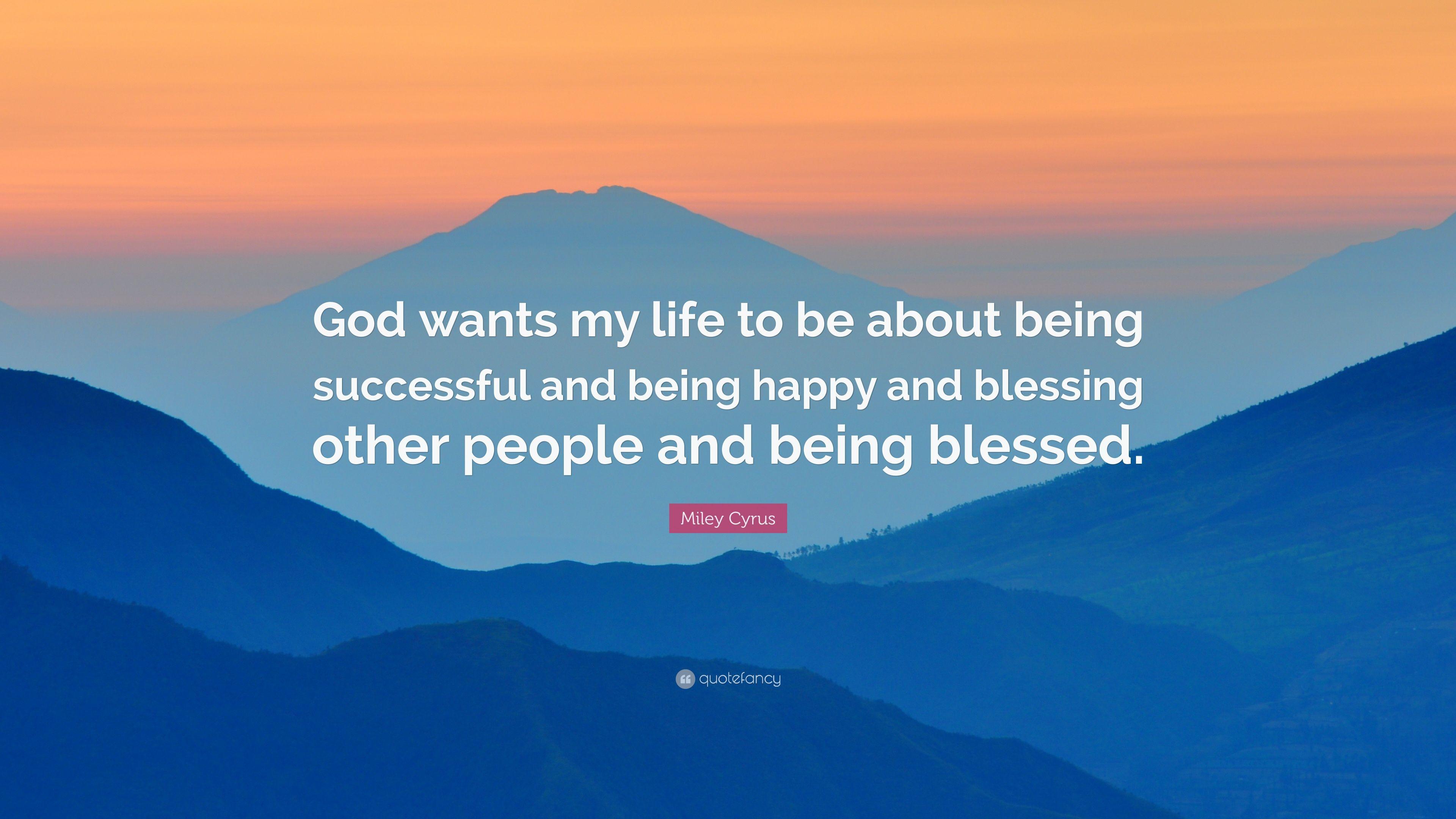 Miley Cyrus Quote: “God wants my life to be about being successful