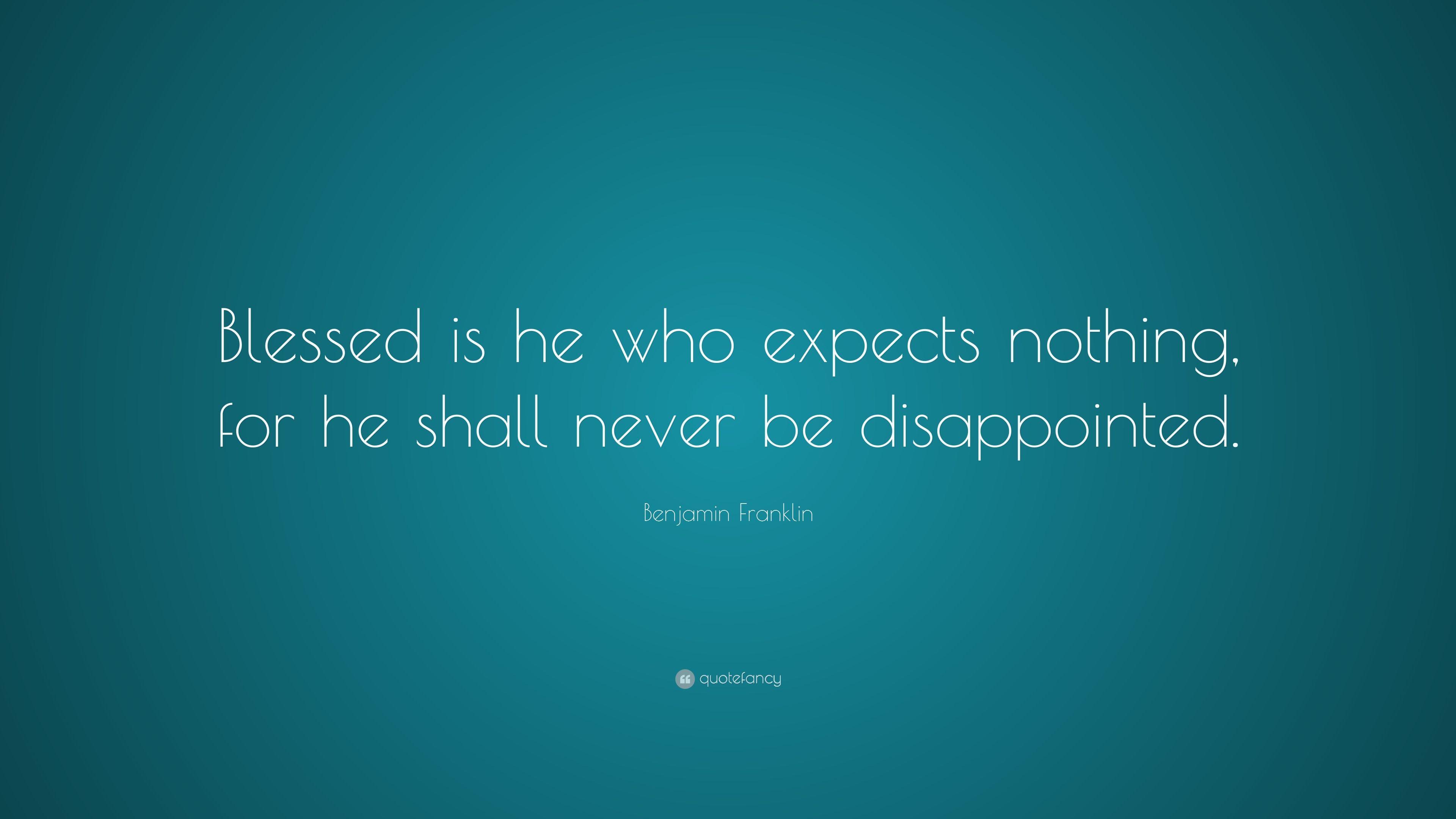Benjamin Franklin Quote: “Blessed is he who expects nothing
