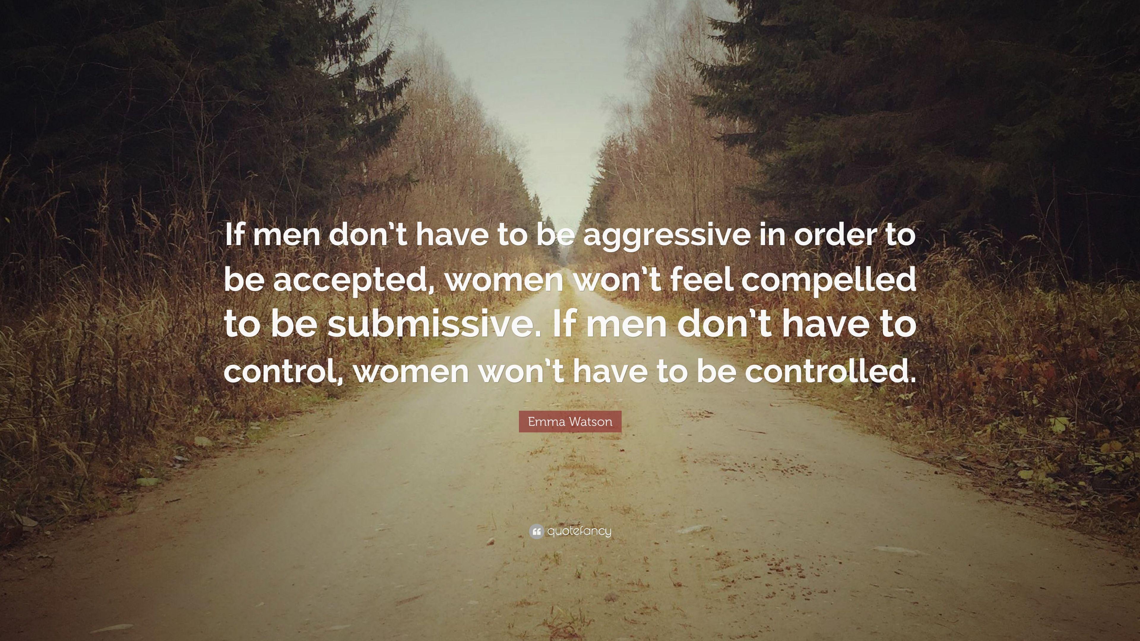 Emma Watson Quote: “If men don't have to be aggressive in order to