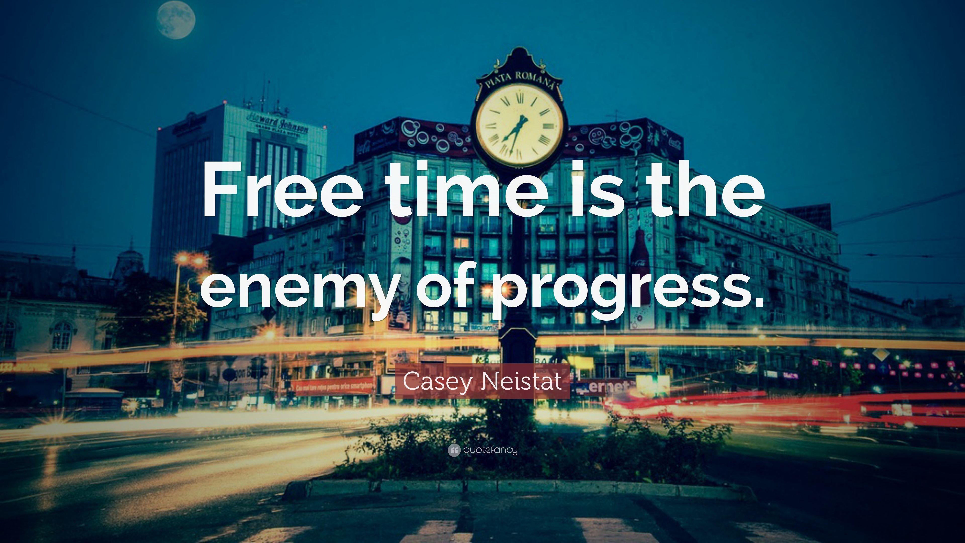 Casey Neistat Quote: “Free time is the enemy of progress.” 26