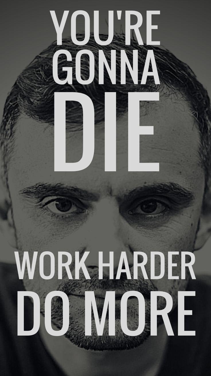 You're gonna die. Work harder. Do More. Vaynerchuk & Casey