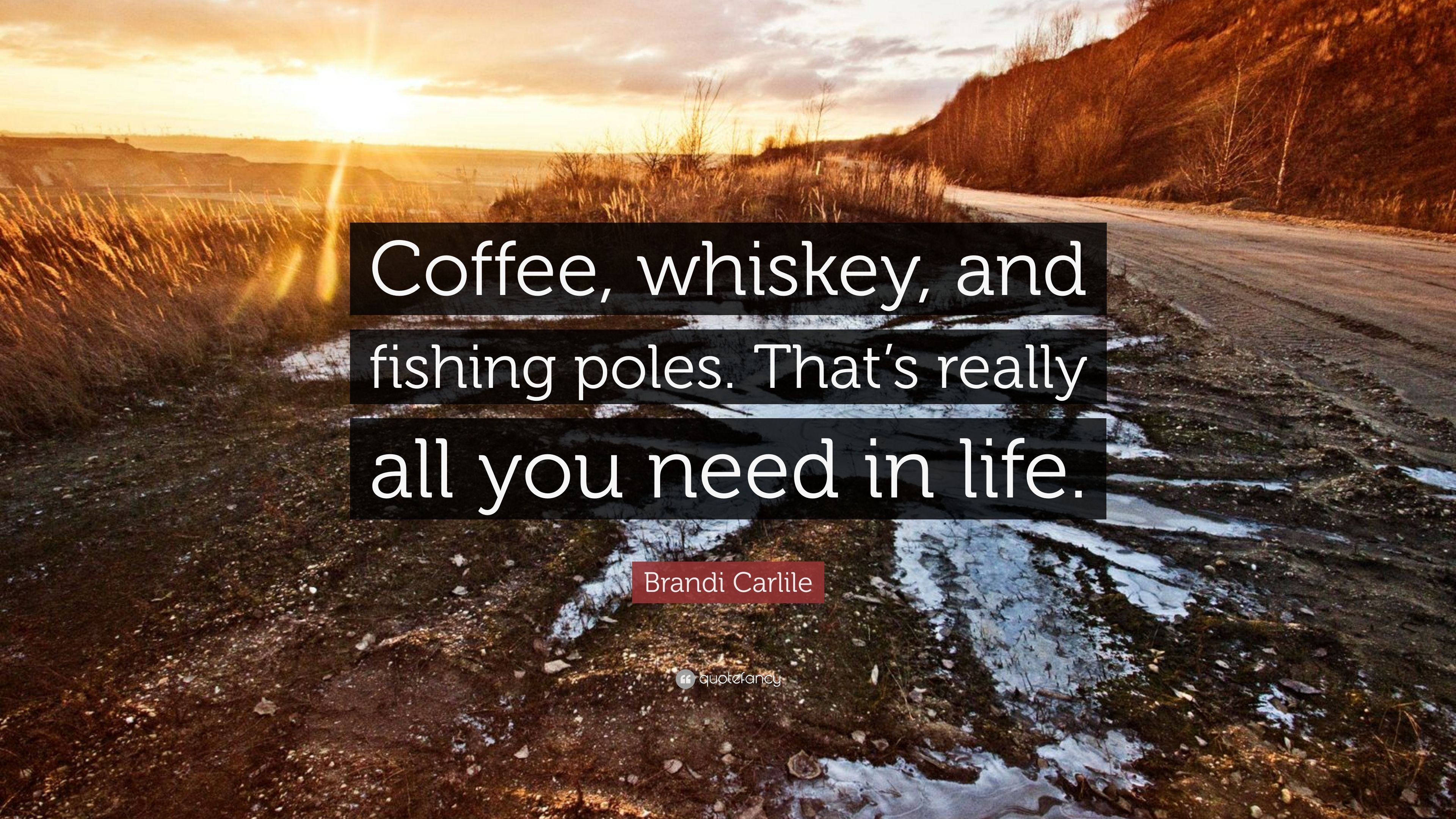 Brandi Carlile Quote: “Coffee, whiskey, and fishing poles. That's