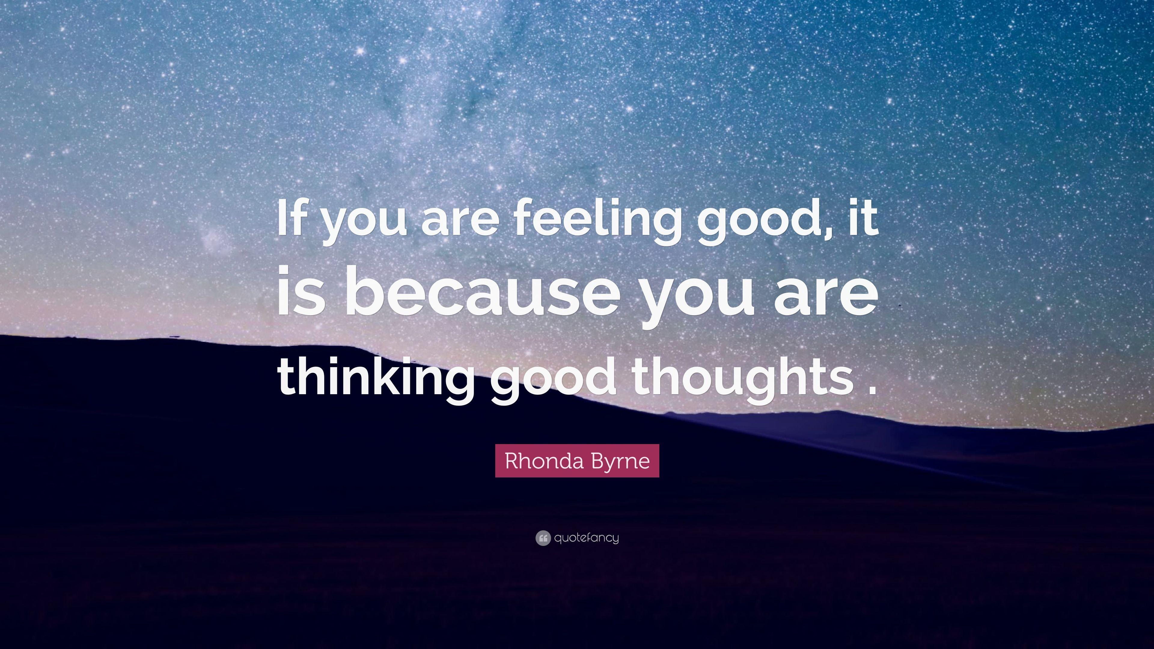 Rhonda Byrne Quote: “If you are feeling good, it is because you are thinking good thoughts .” (12 wallpaper)