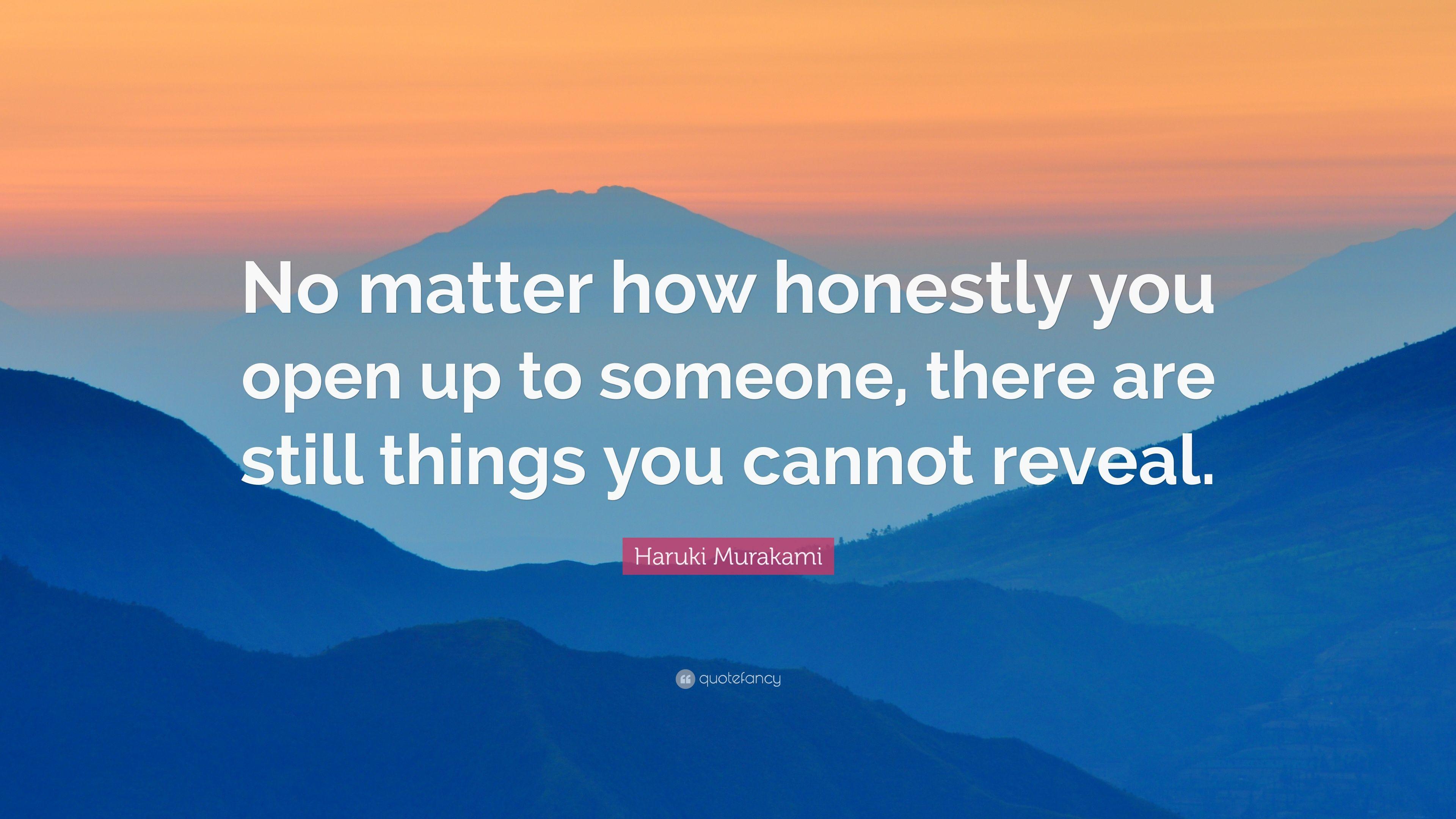 Haruki Murakami Quote: "No matter how honestly you open up to.
