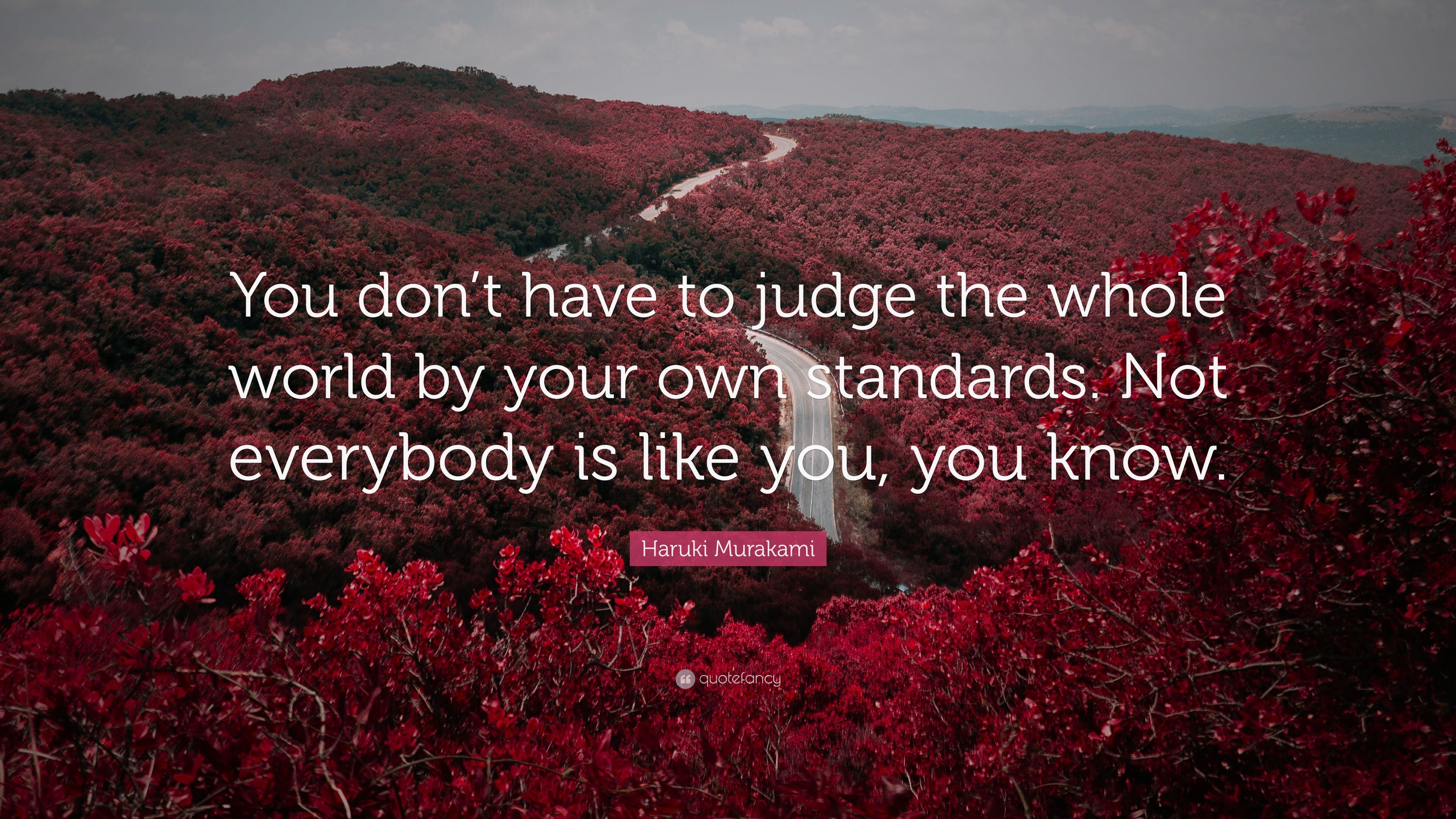 Haruki Murakami Quote: "You don't have to judge the whole world b...