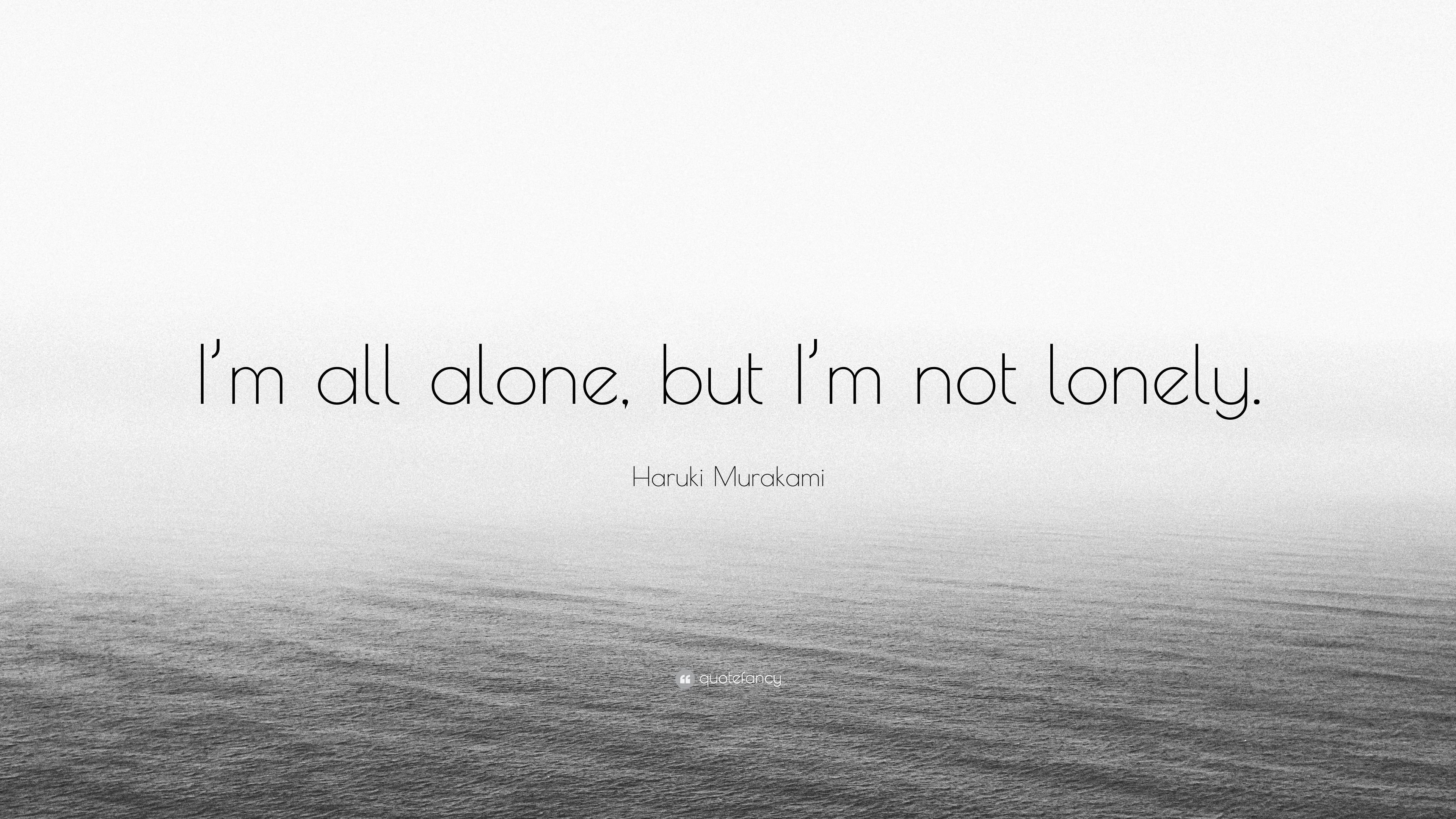 Haruki Murakami Quote: "I'm all alone, but I'm not lonely. 