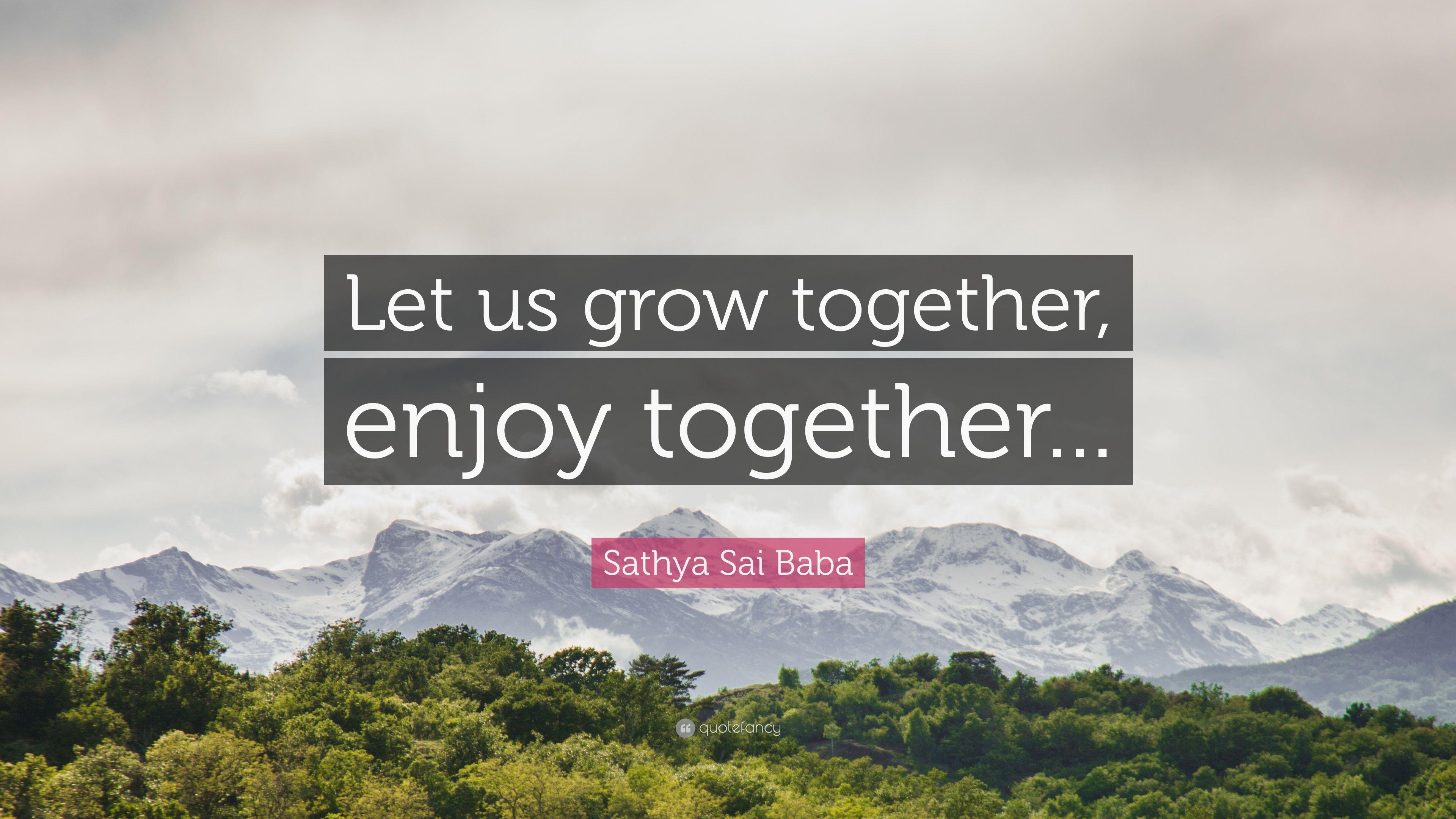 Sathya Sai Baba Quote: “Let us grow together, enjoy together