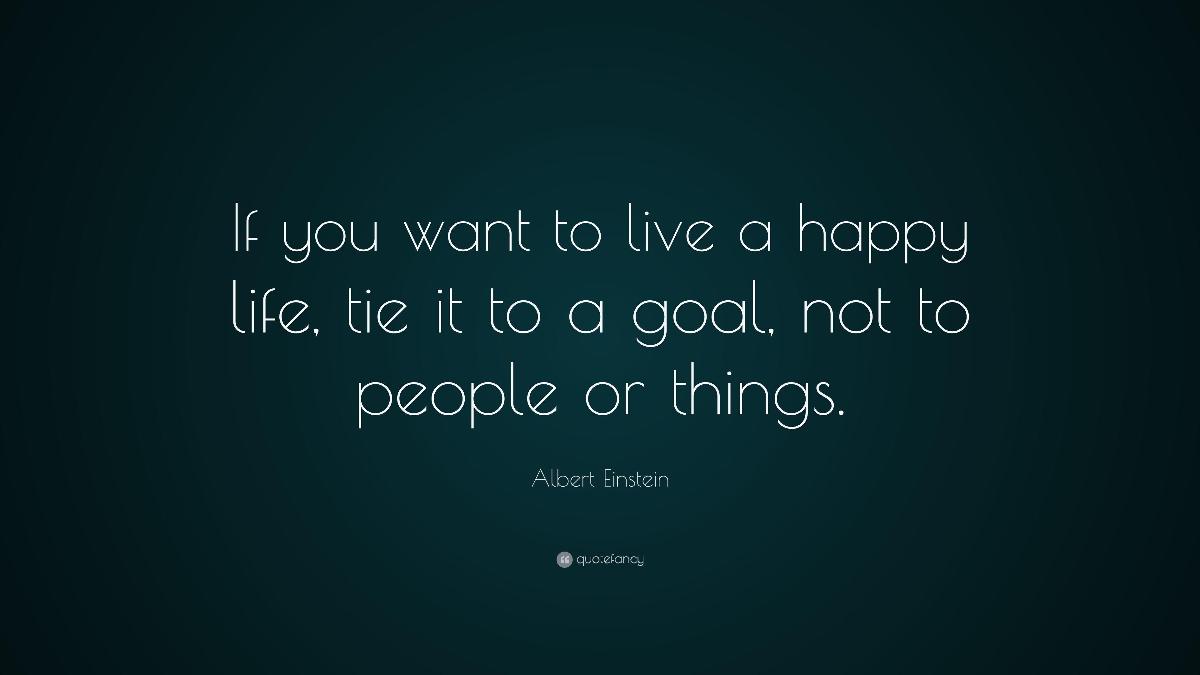 Albert Einstein Quote: “If you want to live a happy life, tie it