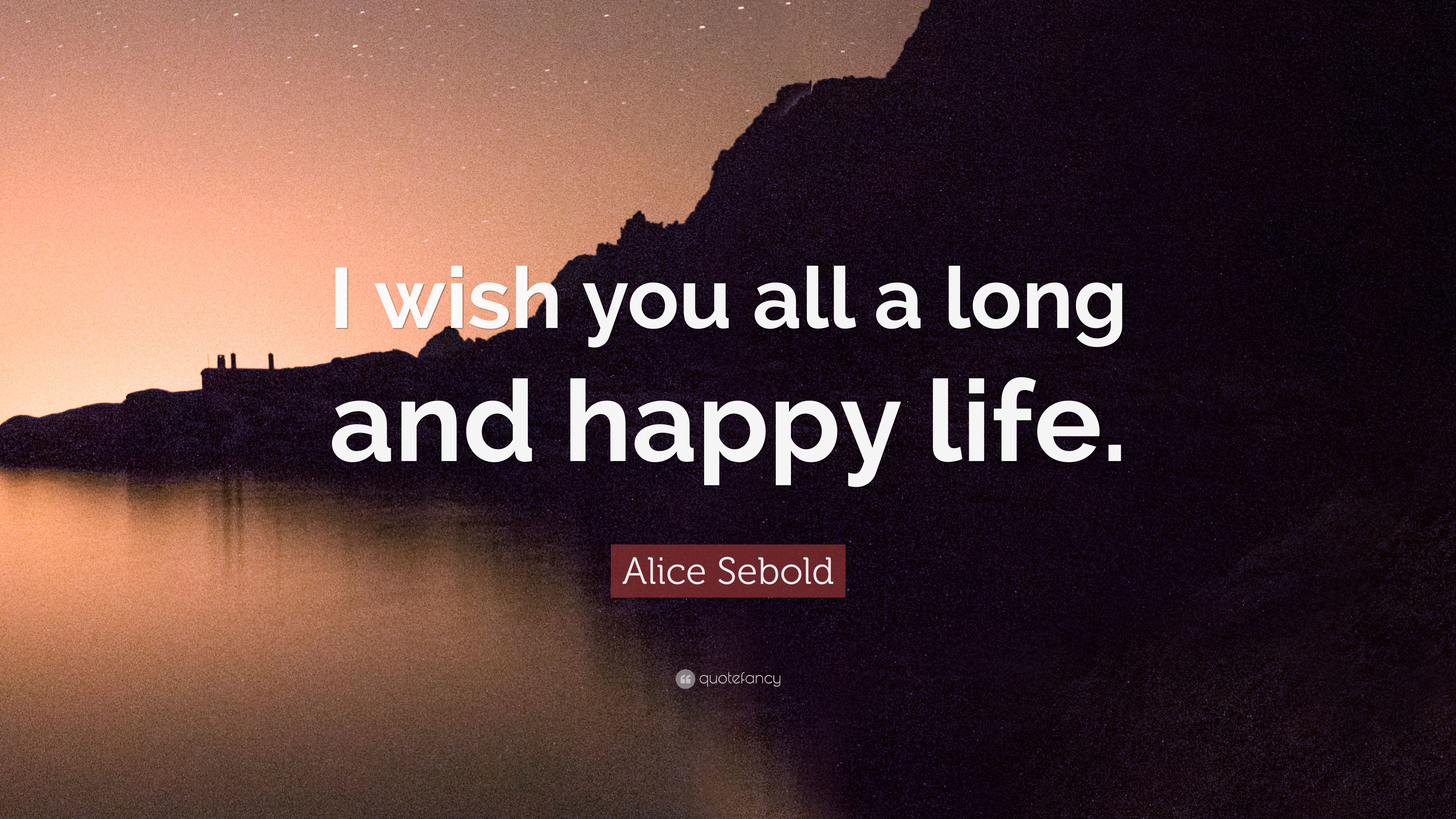 Alice Sebold Quote: “I wish you all a long and happy life.” 7