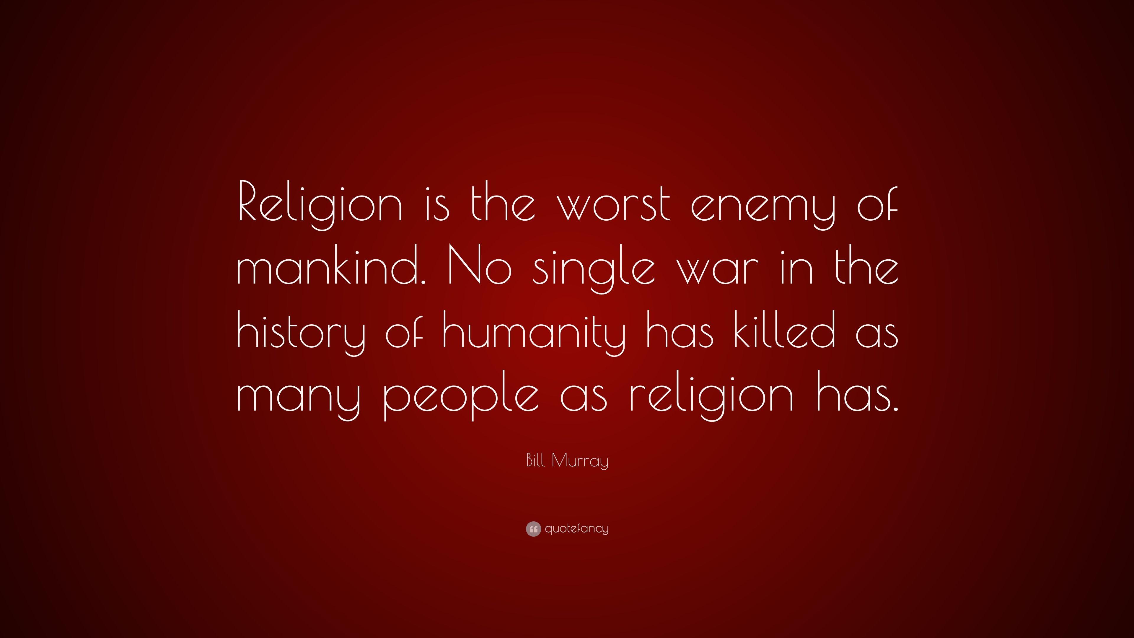 Bill Murray Quote: “Religion is the worst enemy of mankind. No