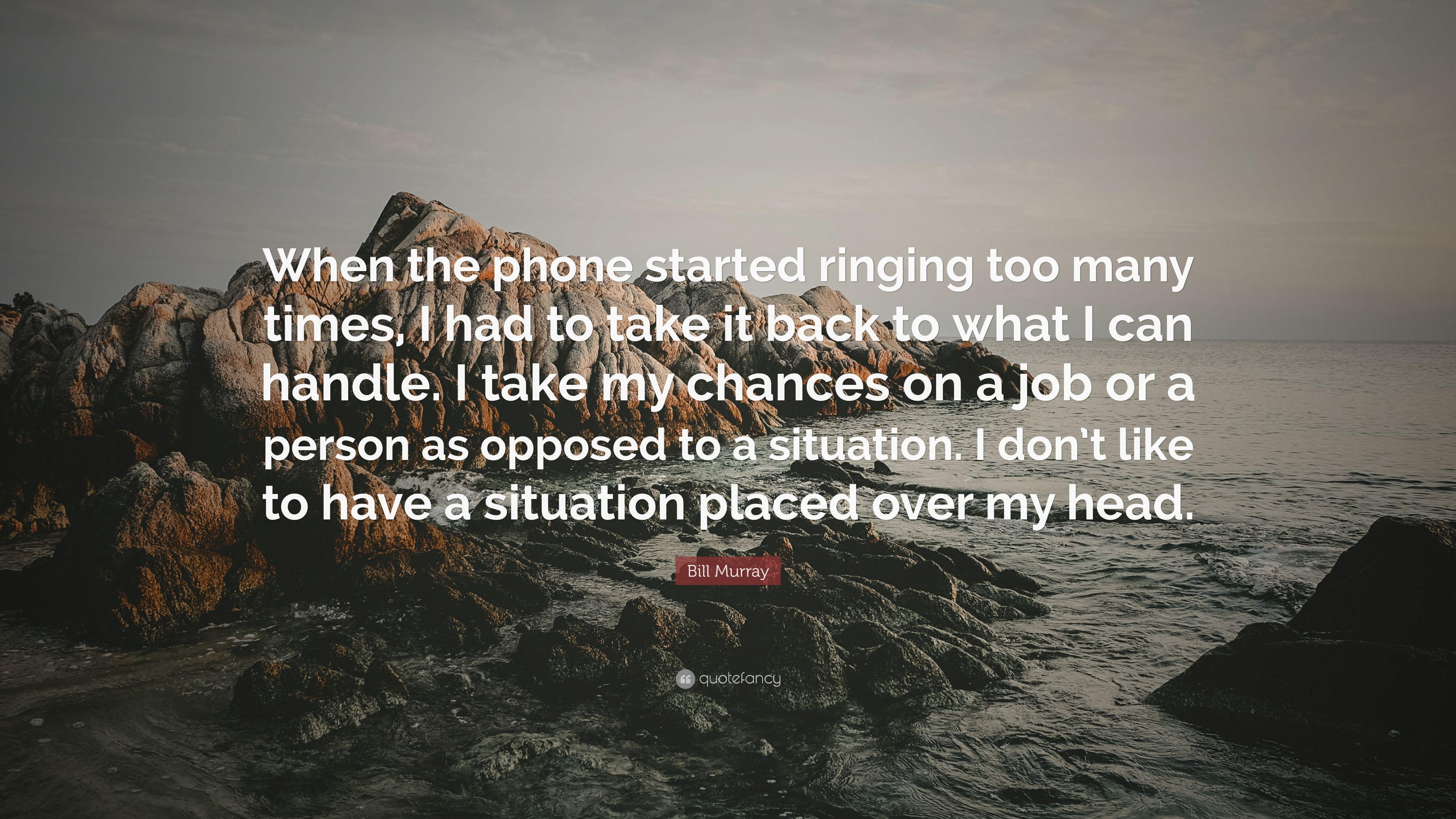 Bill Murray Quote: “When the phone started ringing too many times