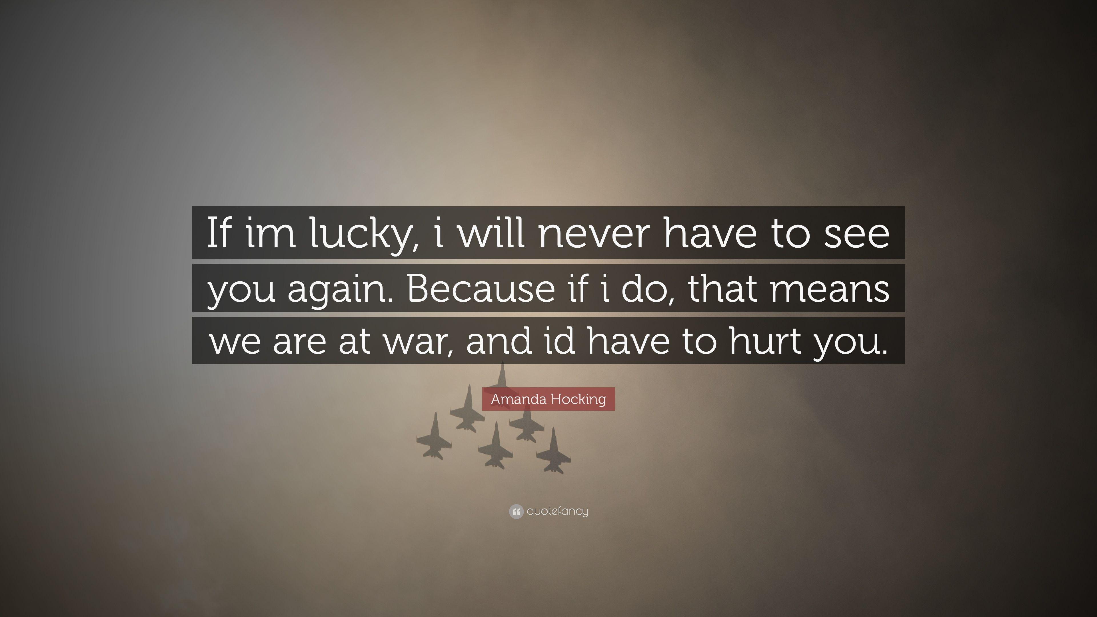 Amanda Hocking Quote: “If im lucky, i will never have to see you