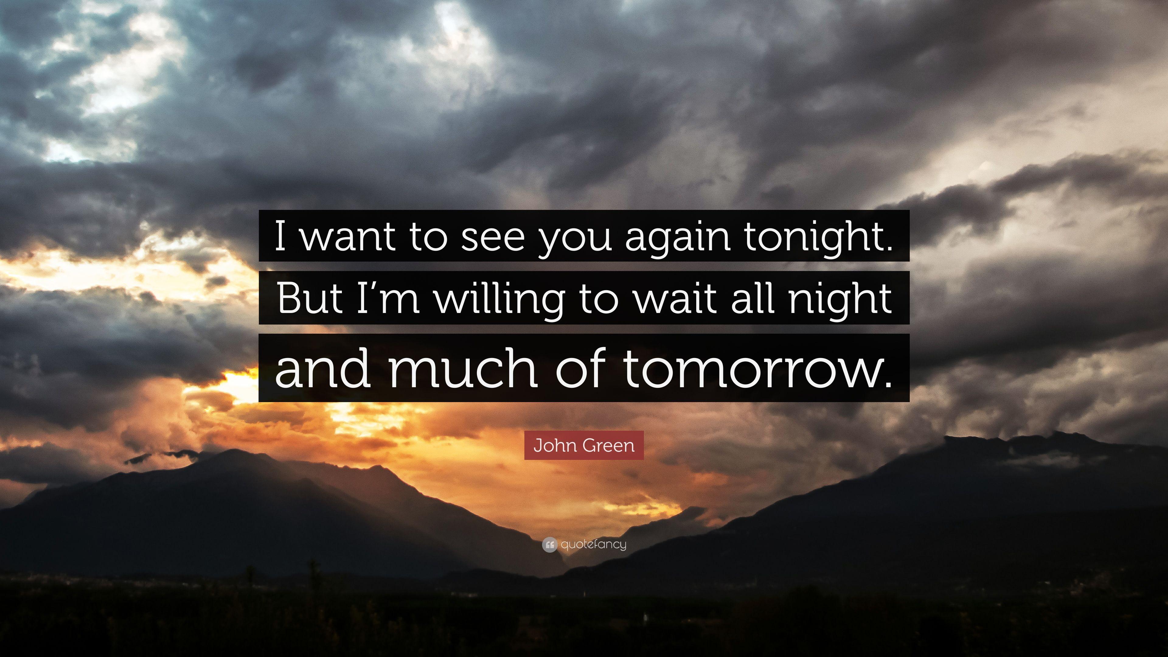 John Green Quote: “I want to see you again tonight. But I'm