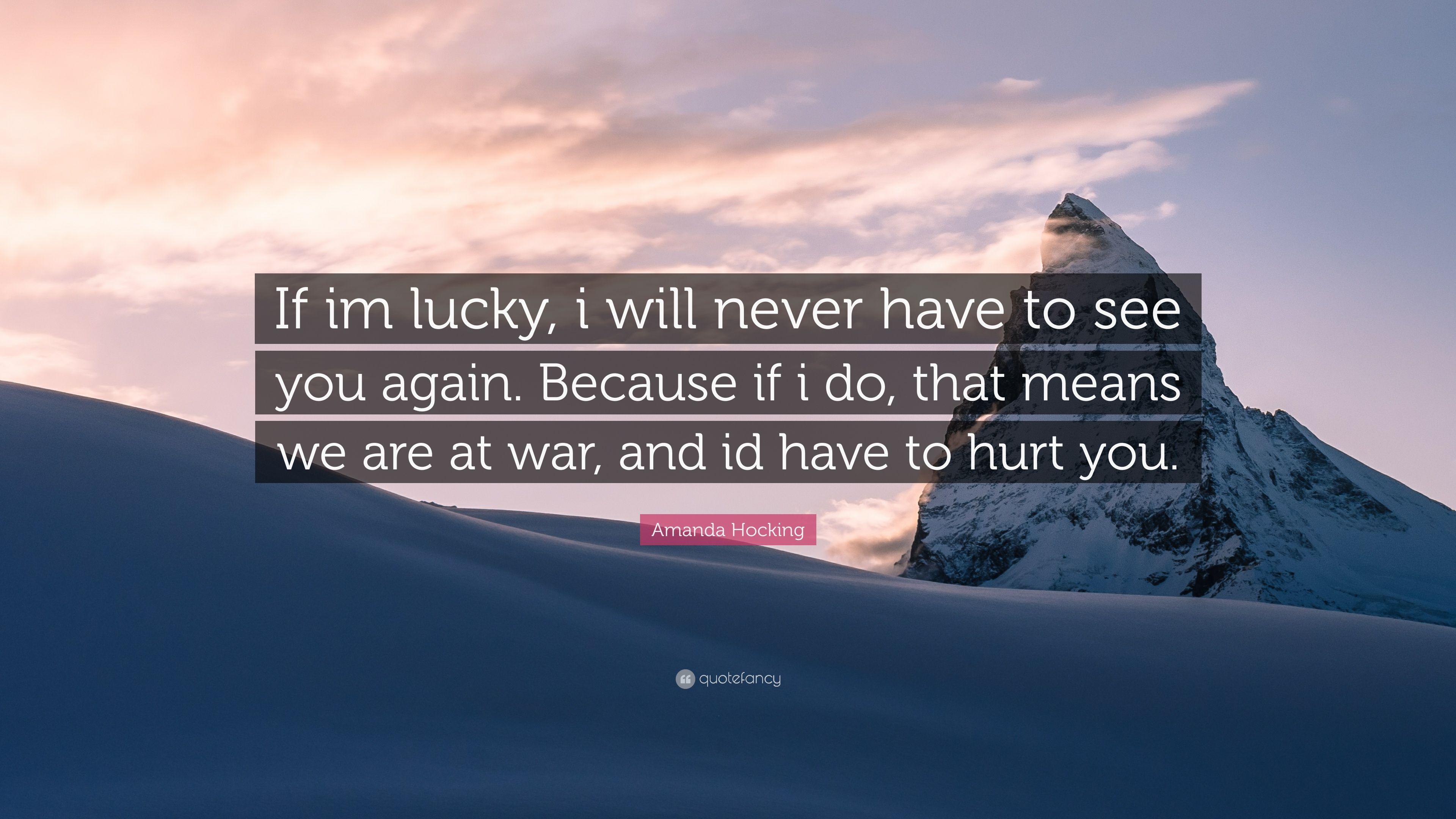 Amanda Hocking Quote: “If im lucky, i will never have to see you