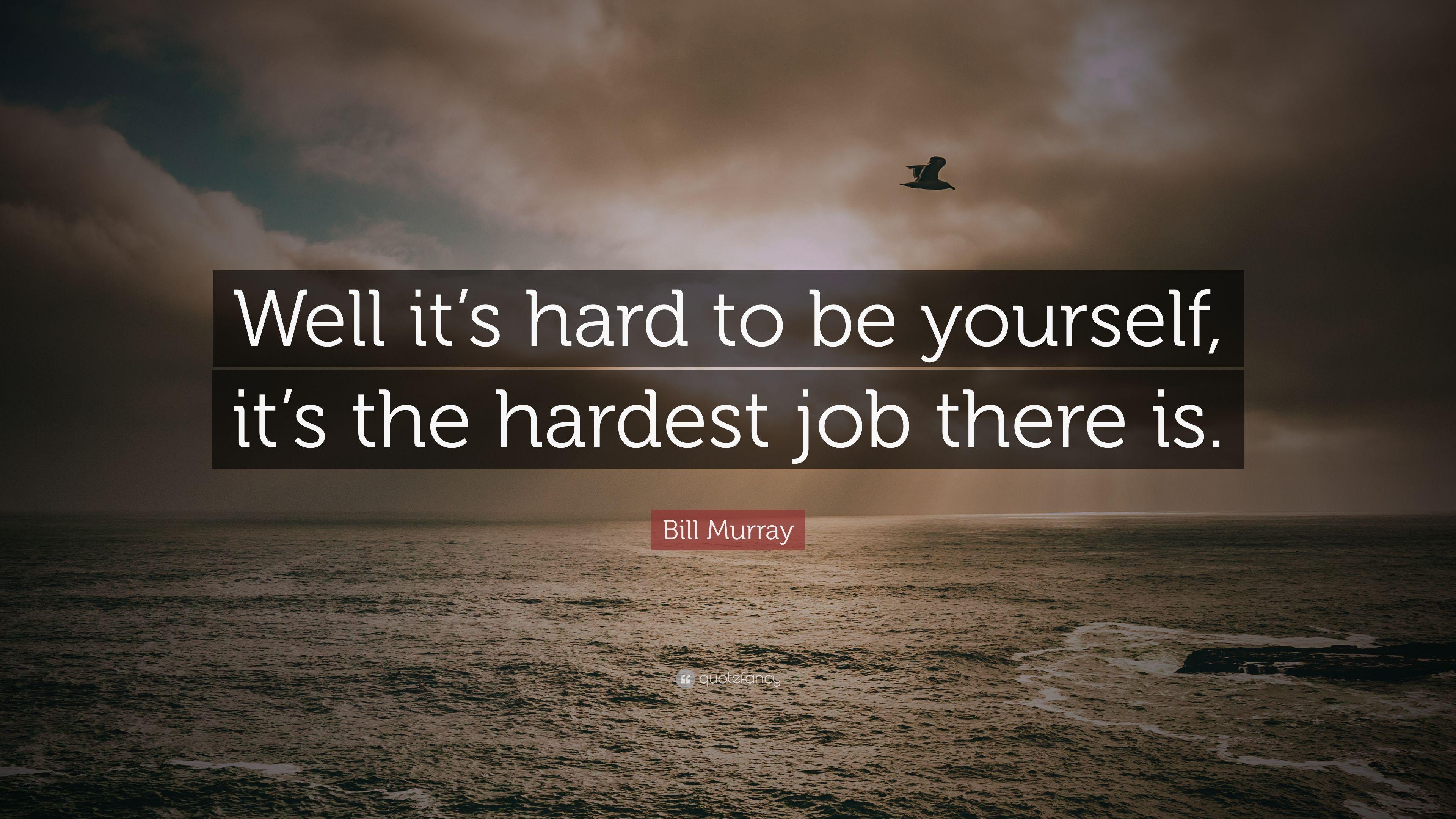 Bill Murray Quote: “Well it's hard to be yourself, it's