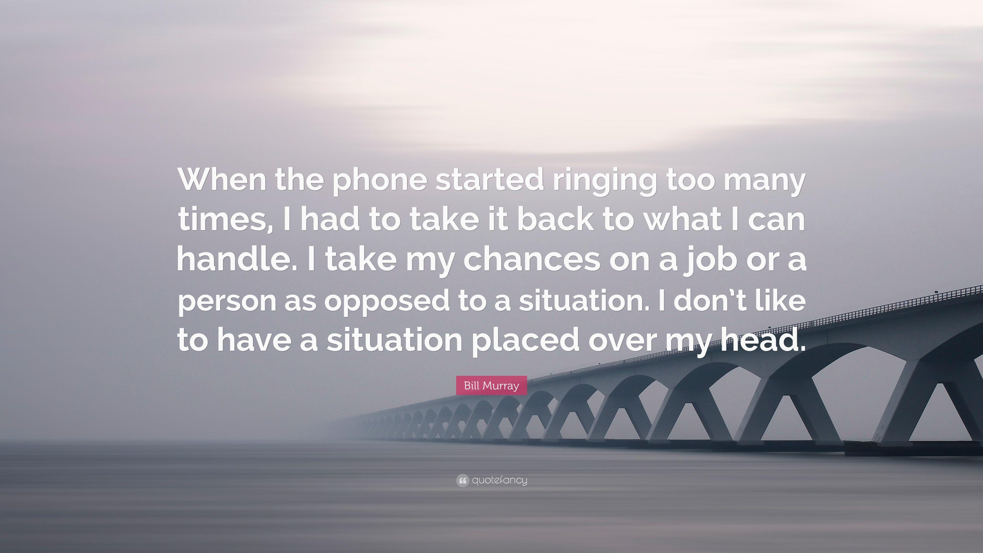 Bill Murray Quote: “When the phone started ringing too many times
