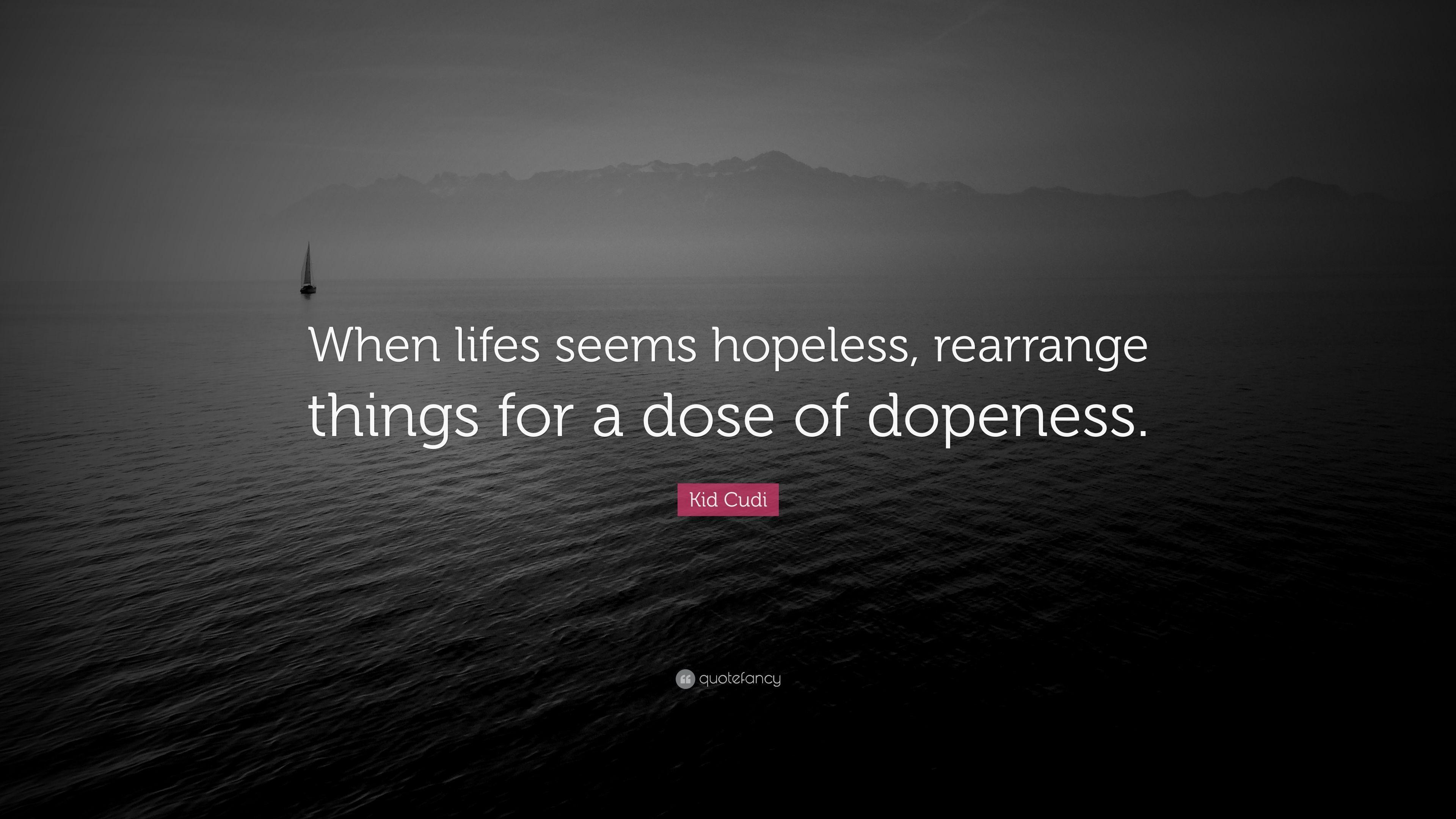 Kid Cudi Quote: “When lifes seems hopeless, rearrange things for a