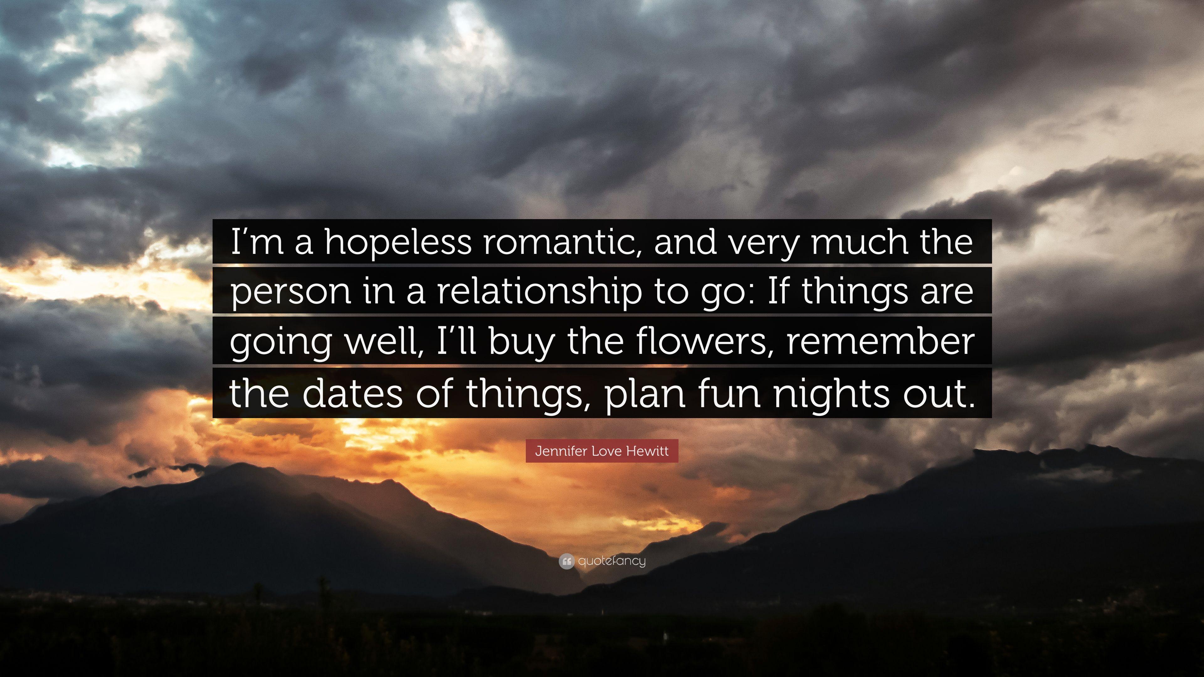 Jennifer Love Hewitt Quote: “I'm a hopeless romantic, and very
