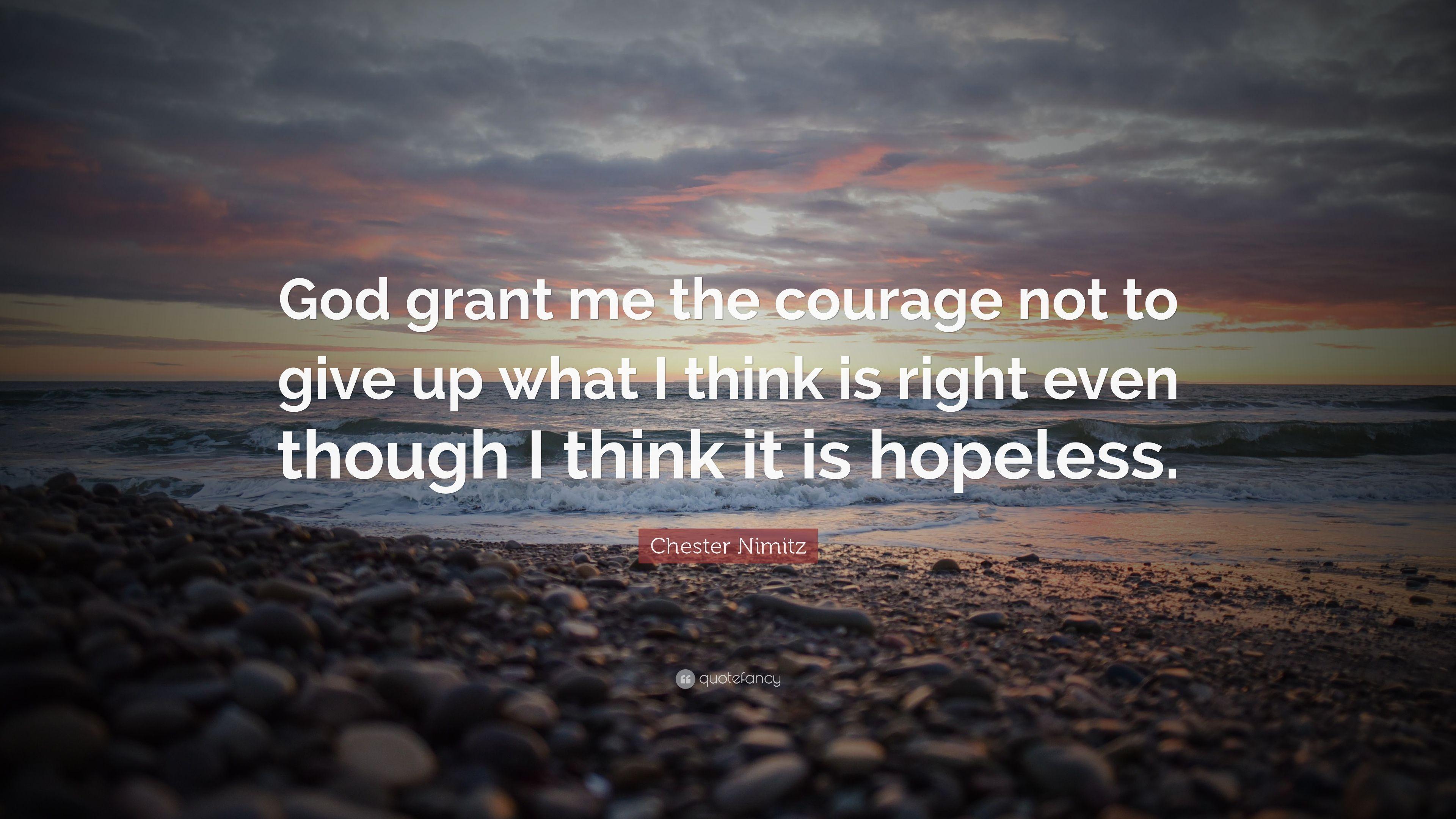 Chester Nimitz Quote: “God grant me the courage not to give up
