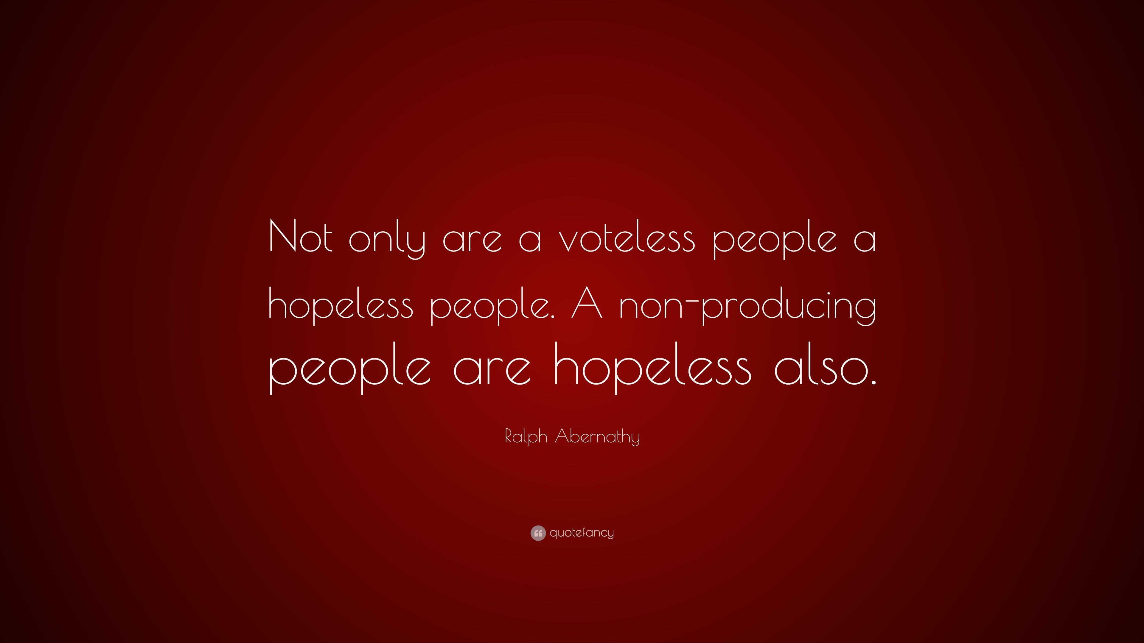 Ralph Abernathy Quote: “Not only are a voteless people a hopeless