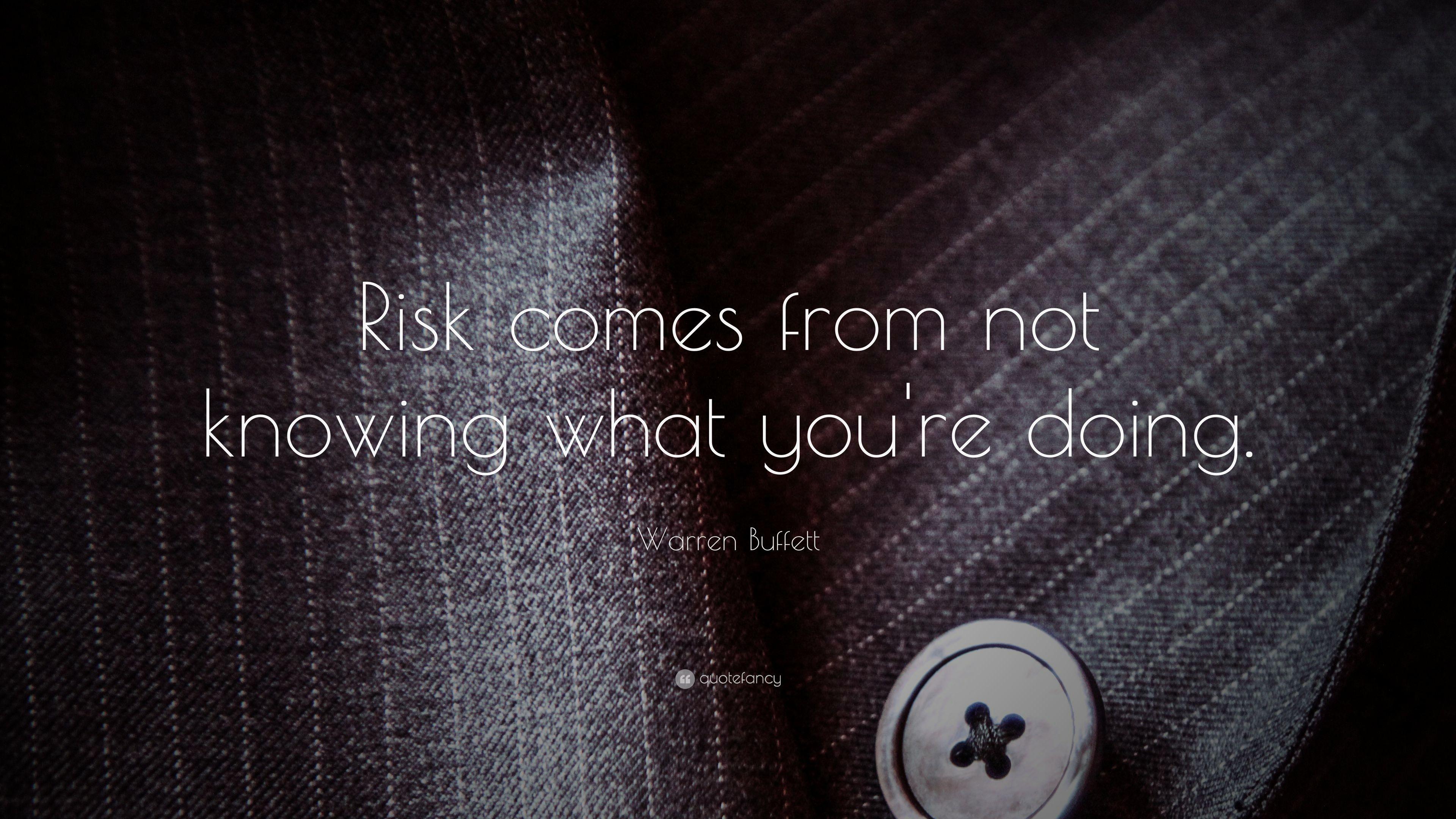 Warren Buffett Quote: “Risk comes from not knowing what you're