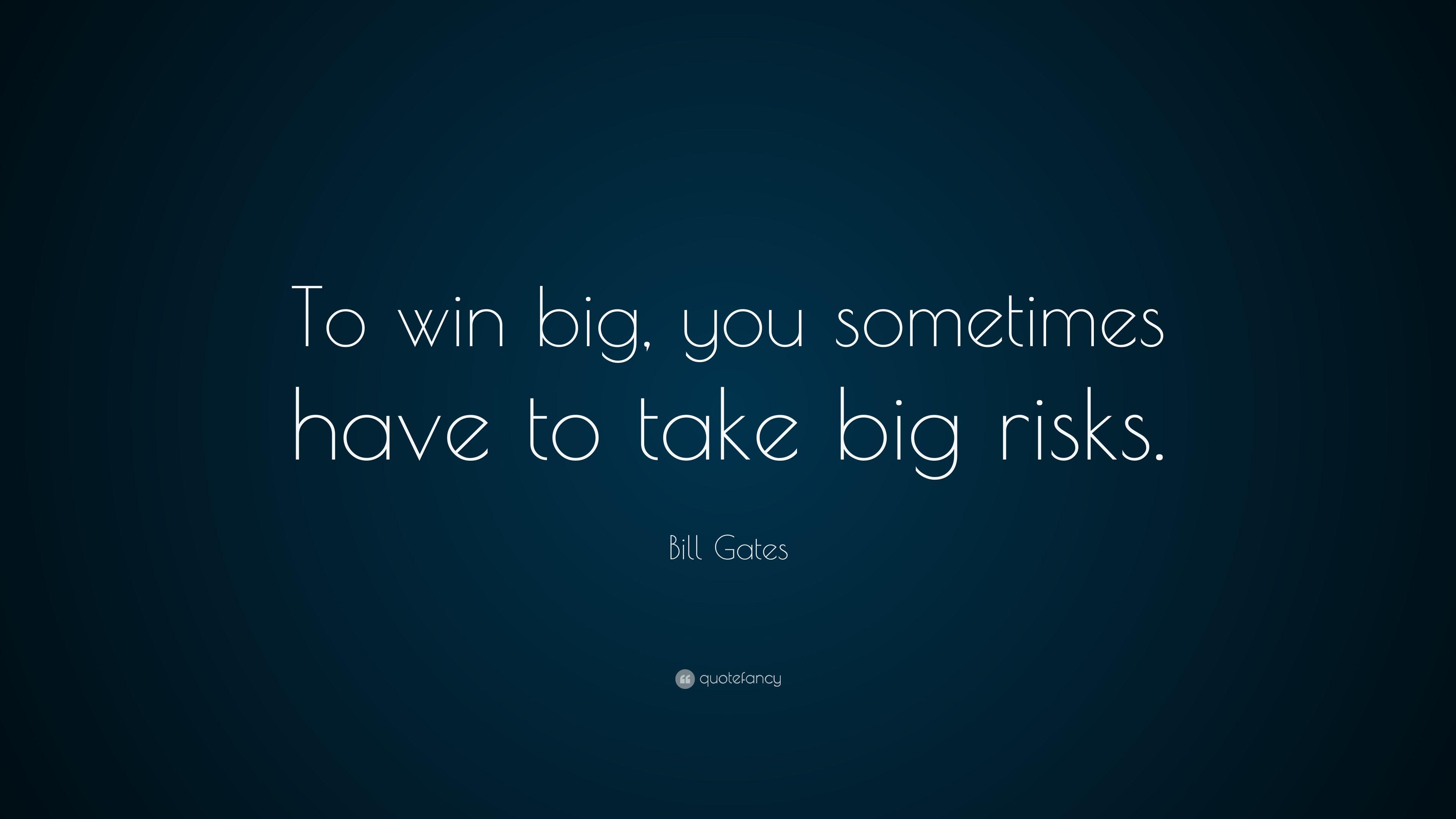 Bill Gates Quote: “To win big, you sometimes have to take big