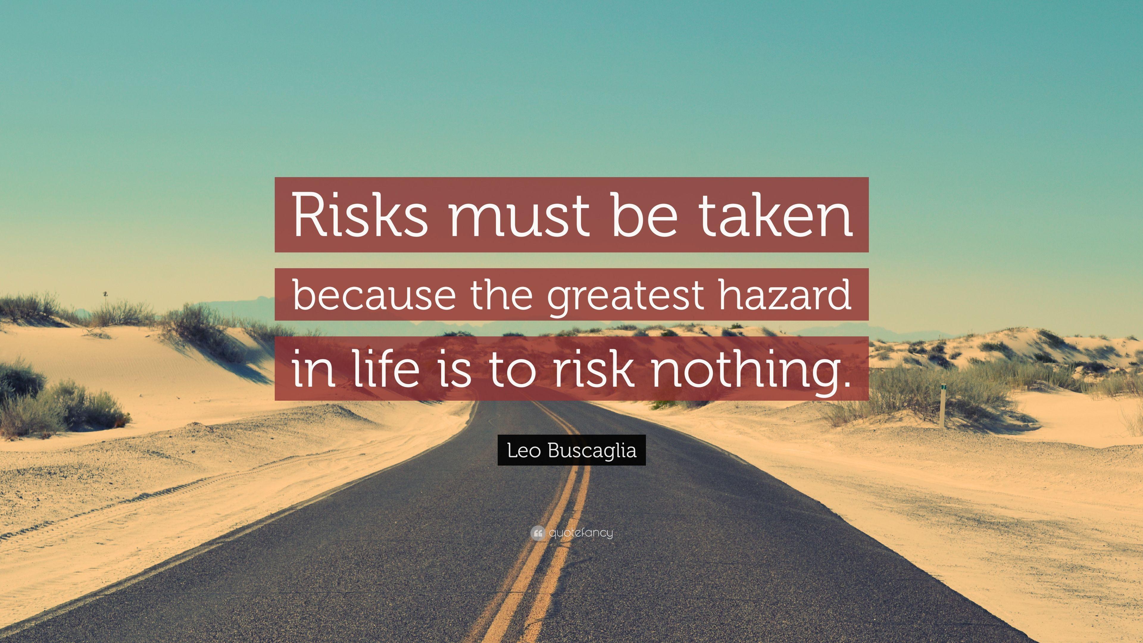 Leo Buscaglia Quote: “Risks must be taken because the greatest