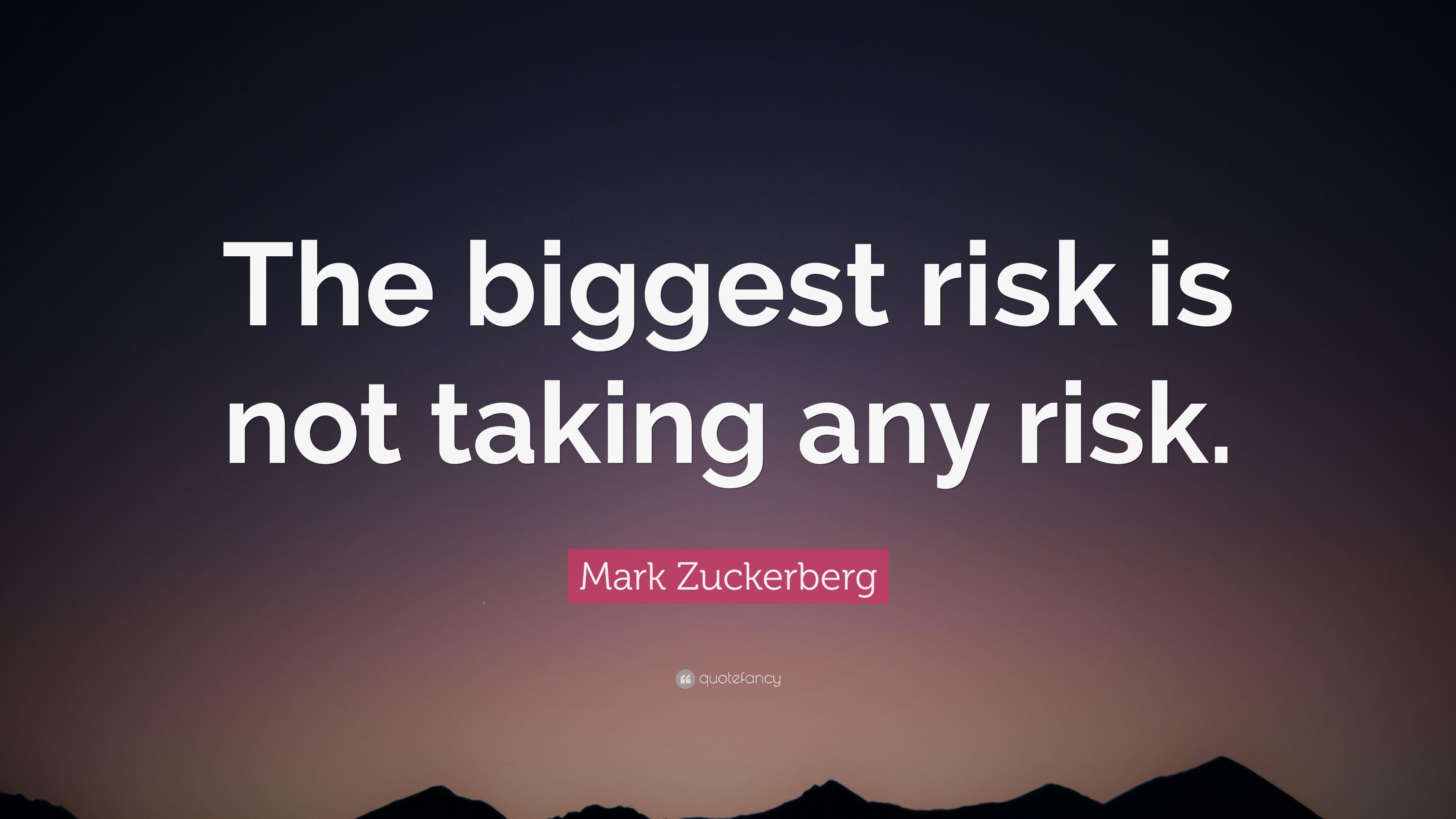 Mark Zuckerberg Quote: “The biggest risk is not taking any risk