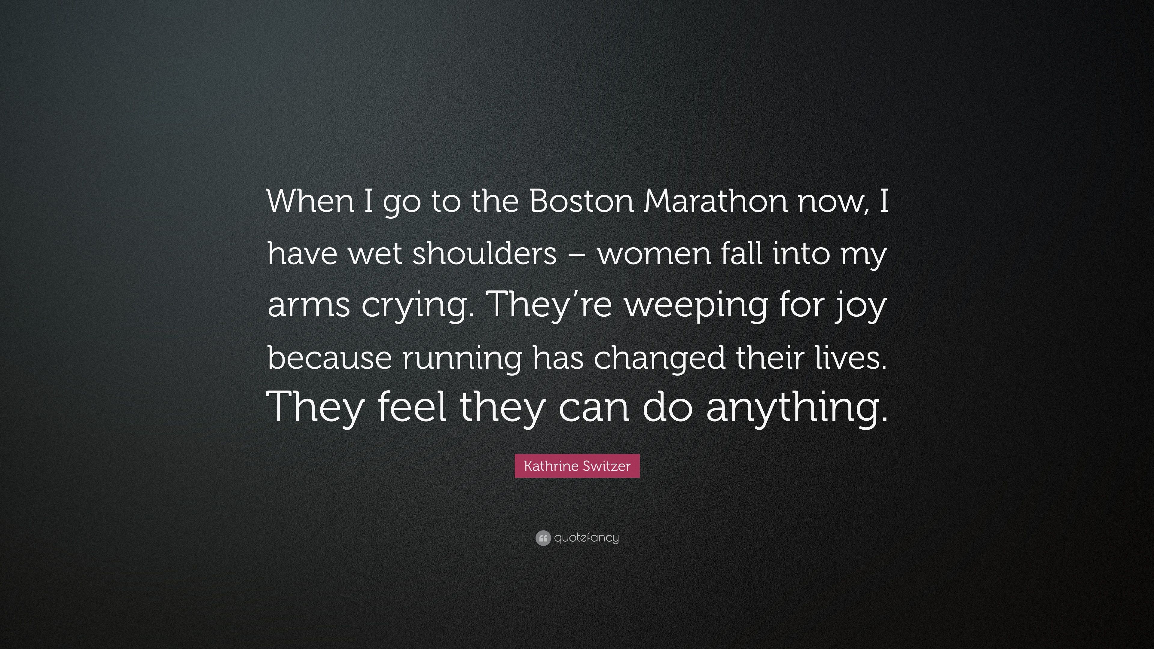 Kathrine Switzer Quote: “When I go to the Boston Marathon now, I