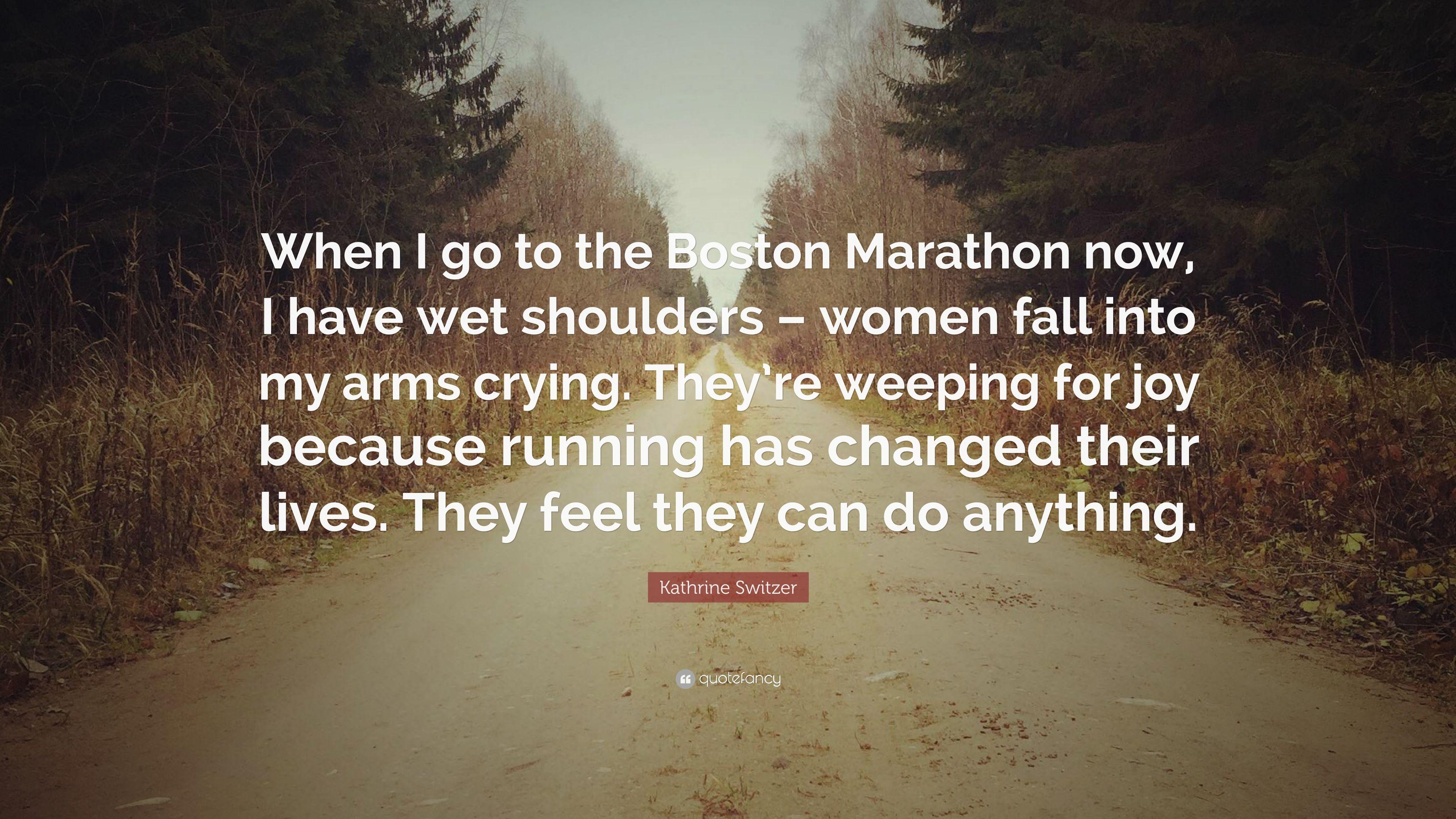Kathrine Switzer Quote: “When I go to the Boston Marathon now, I