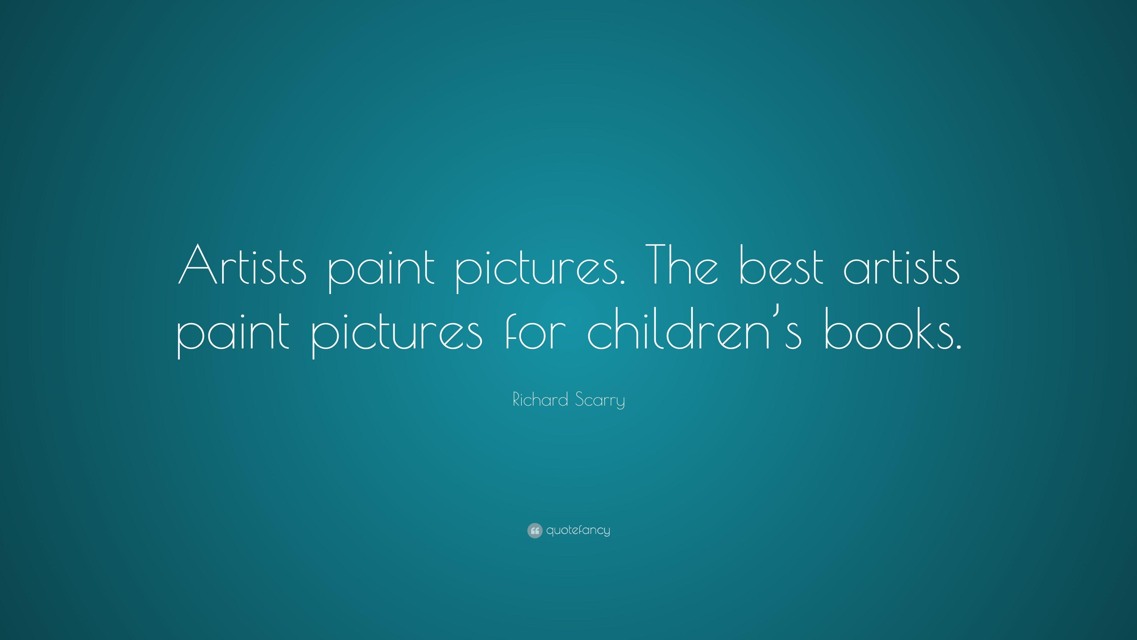 Richard Scarry Quote: “Artists paint picture. The best artists
