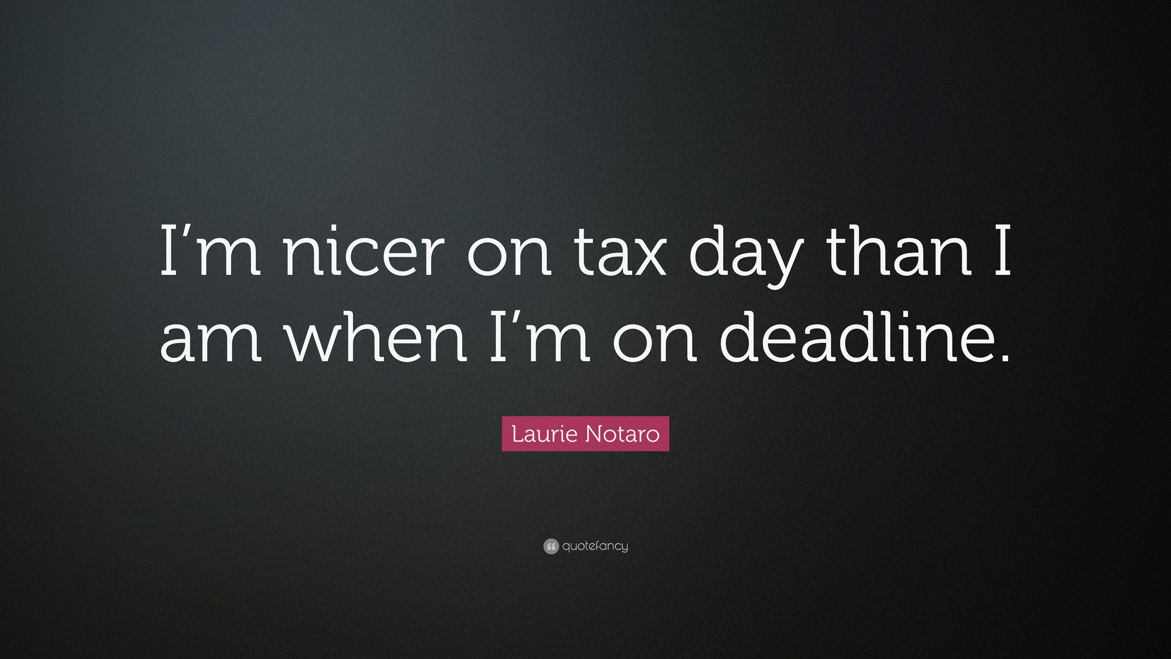 Laurie Notaro Quote: “I'm nicer on tax day than I am when I'm