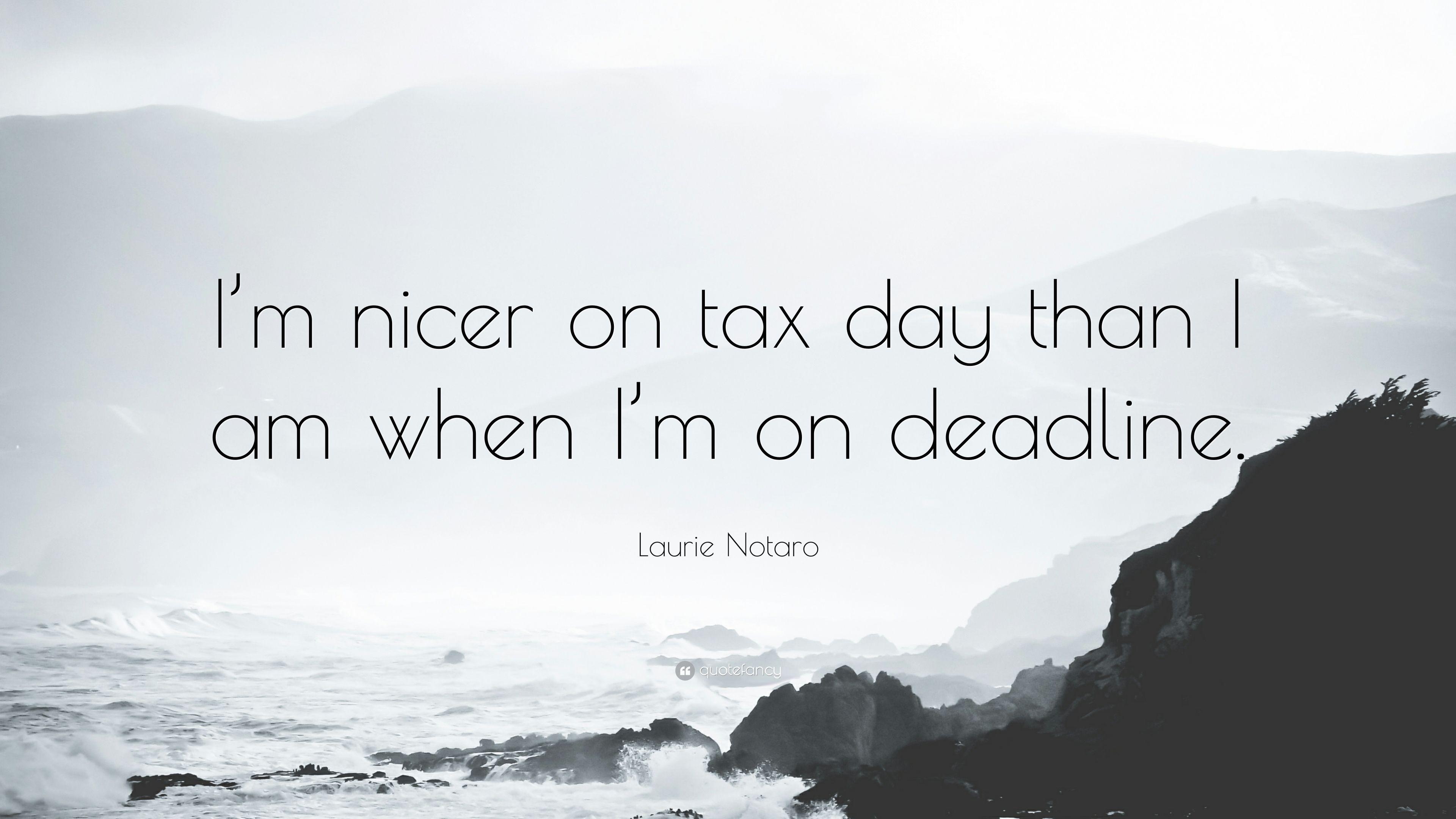 Laurie Notaro Quote: “I'm nicer on tax day than I am when I'm