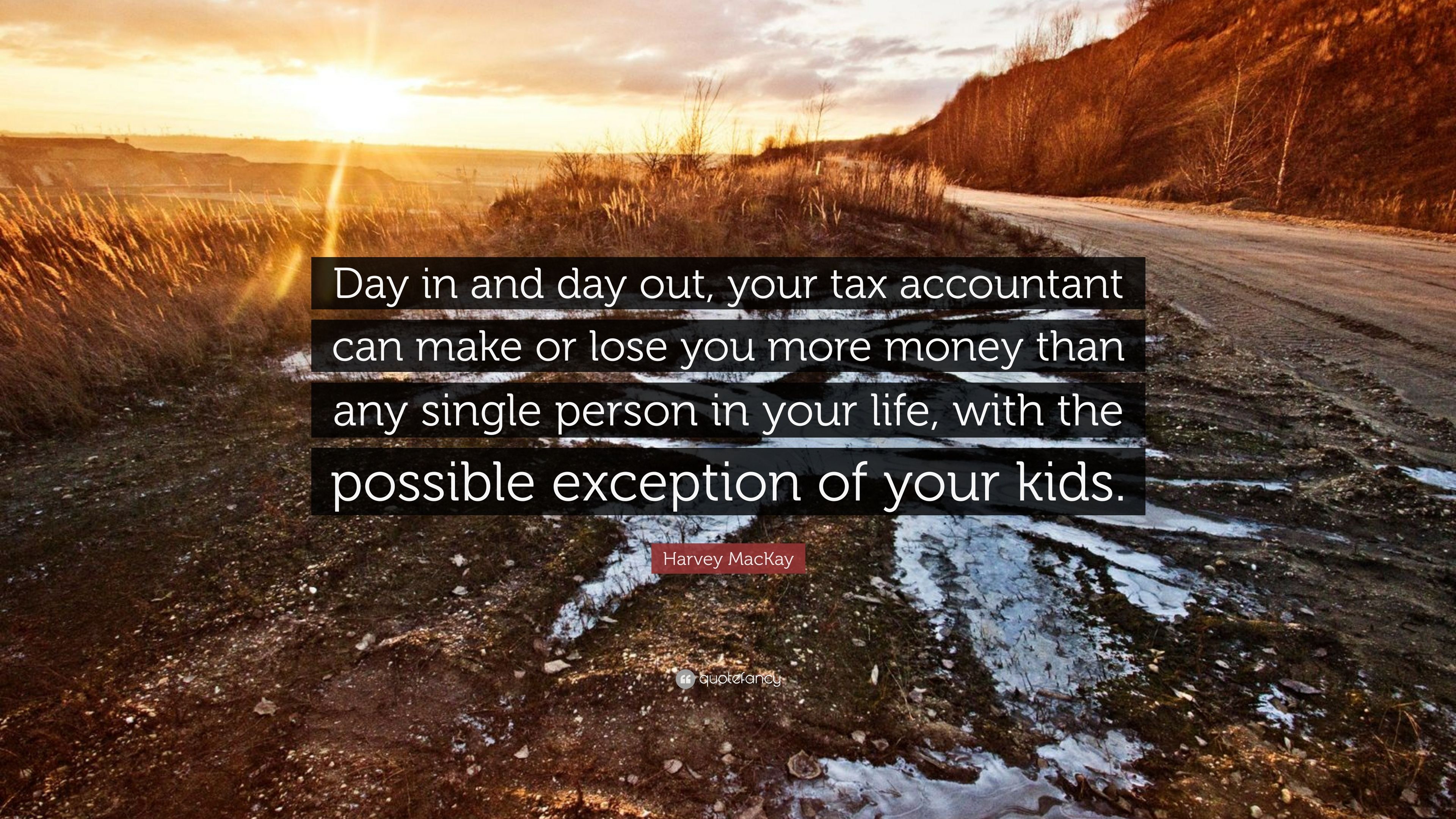 Harvey MacKay Quote: “Day in and day out, your tax accountant can