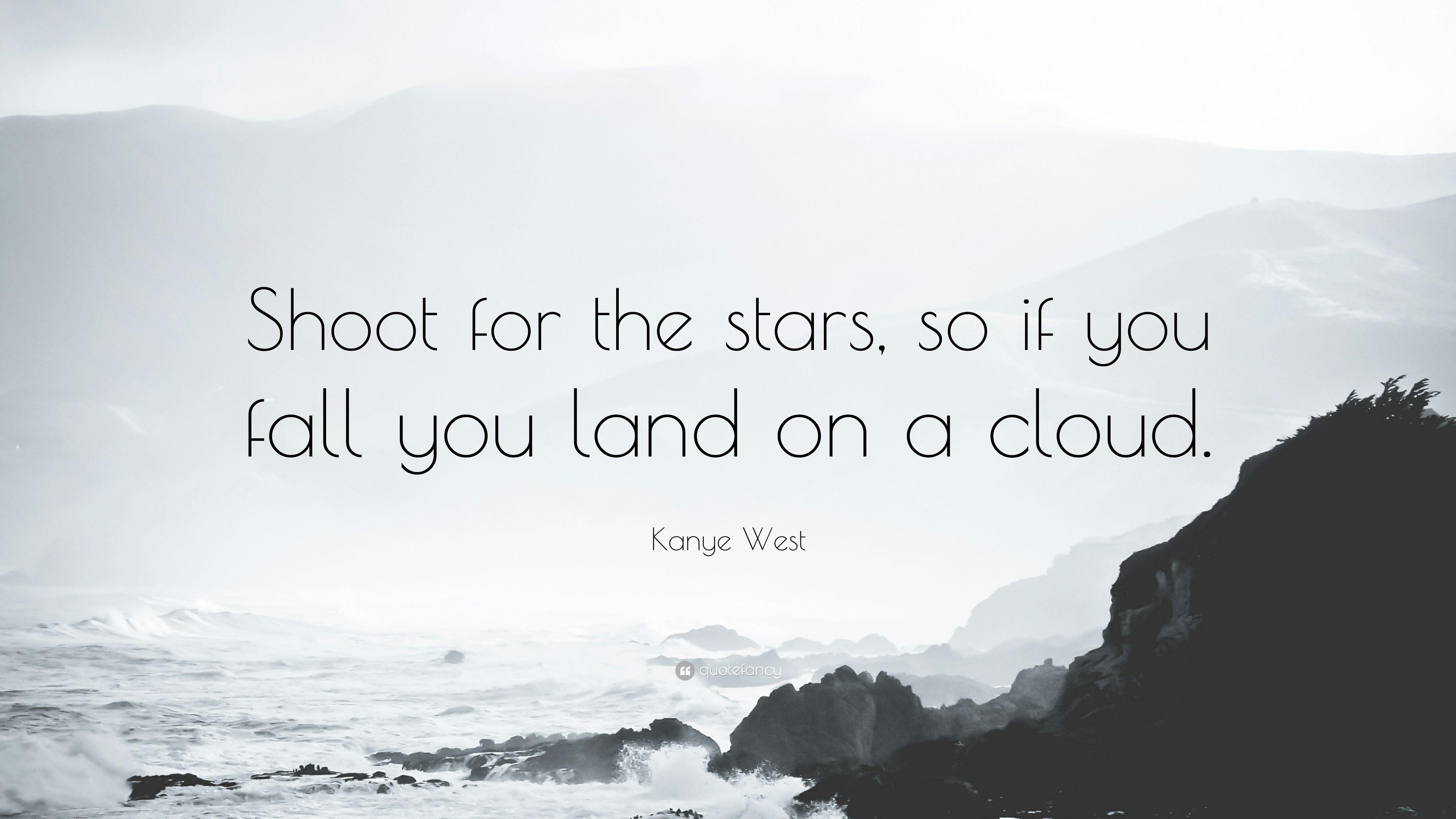 Kanye West Quote: “Shoot for the stars, so if you fall you land
