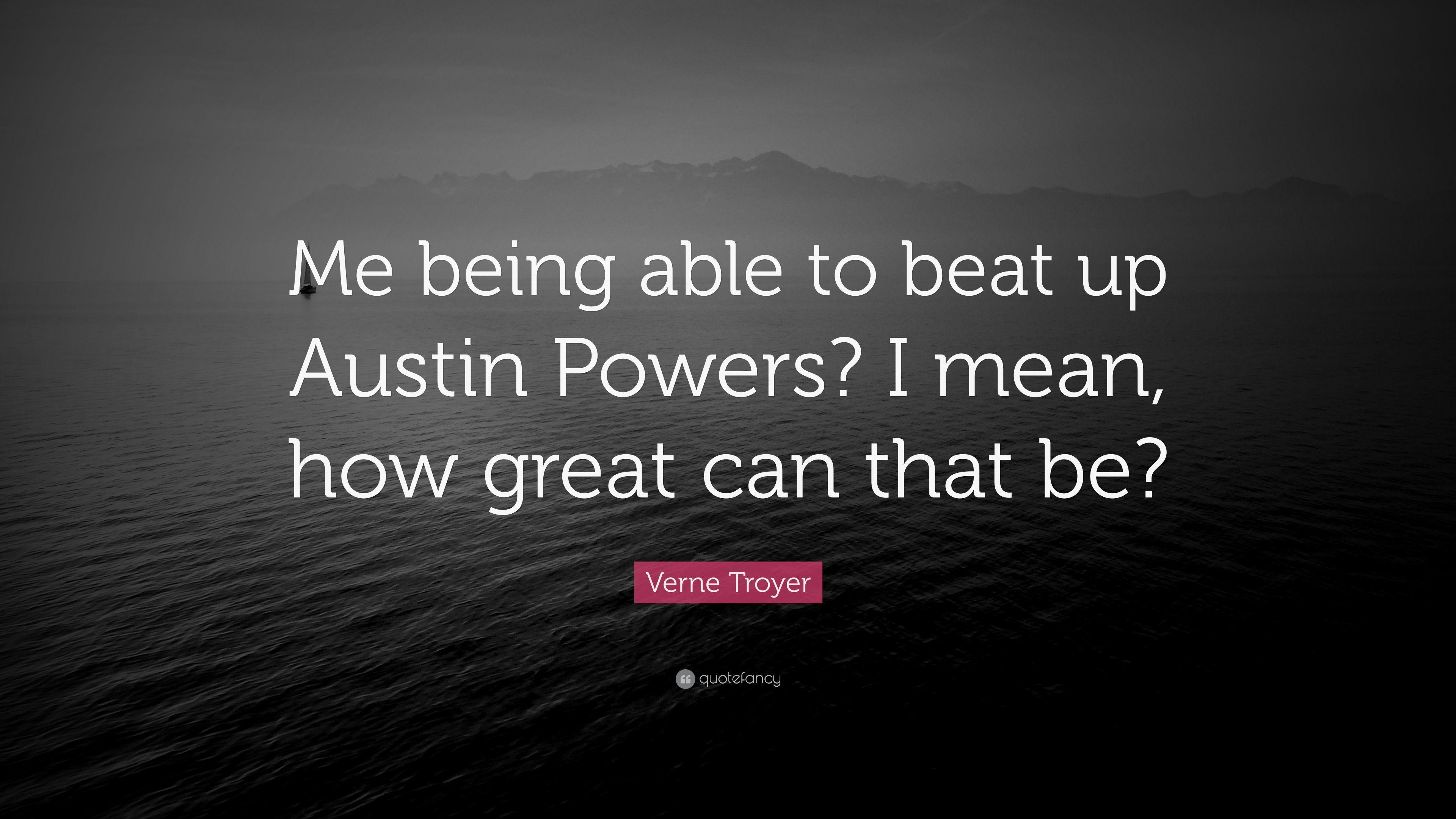 Verne Troyer Quote: “Me being able to beat up Austin Powers? I
