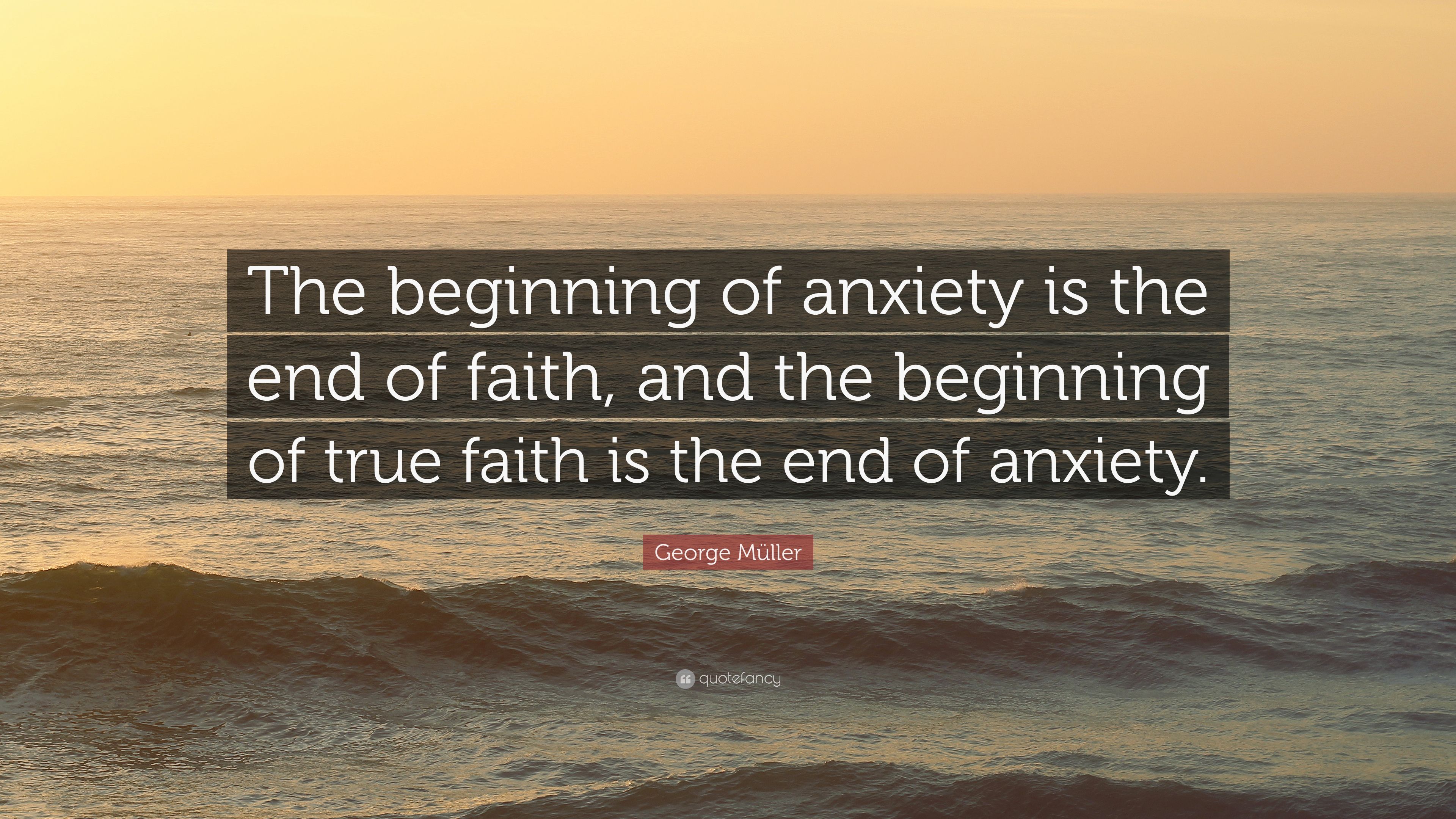 George Müller Quote: “The beginning of anxiety is the end of faith