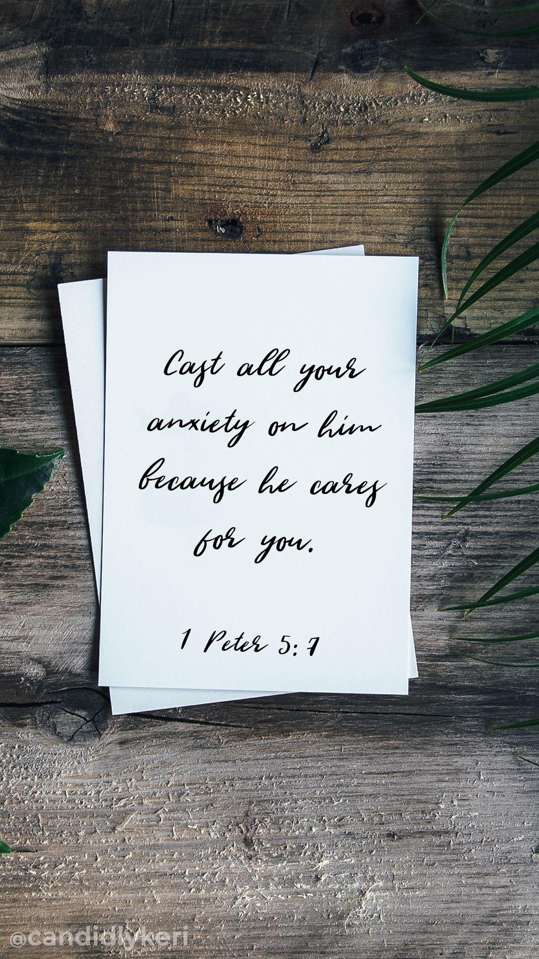 Cast all your anxiety on him because he cares for you 1 Peter 5:7