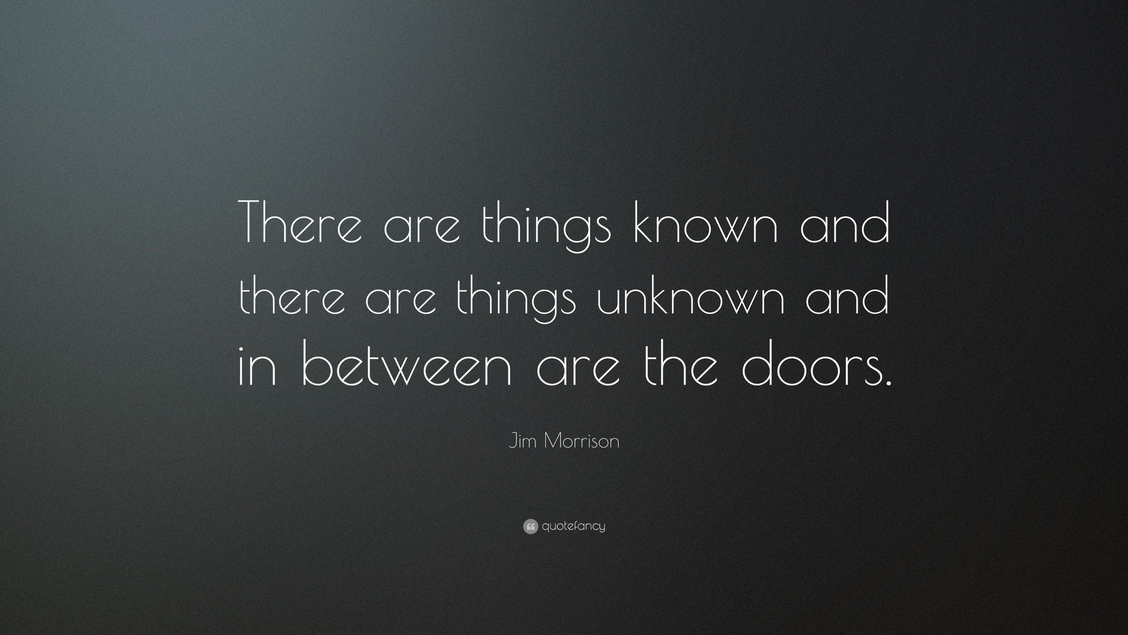 Jim Morrison Quote: “There are things known and there are things