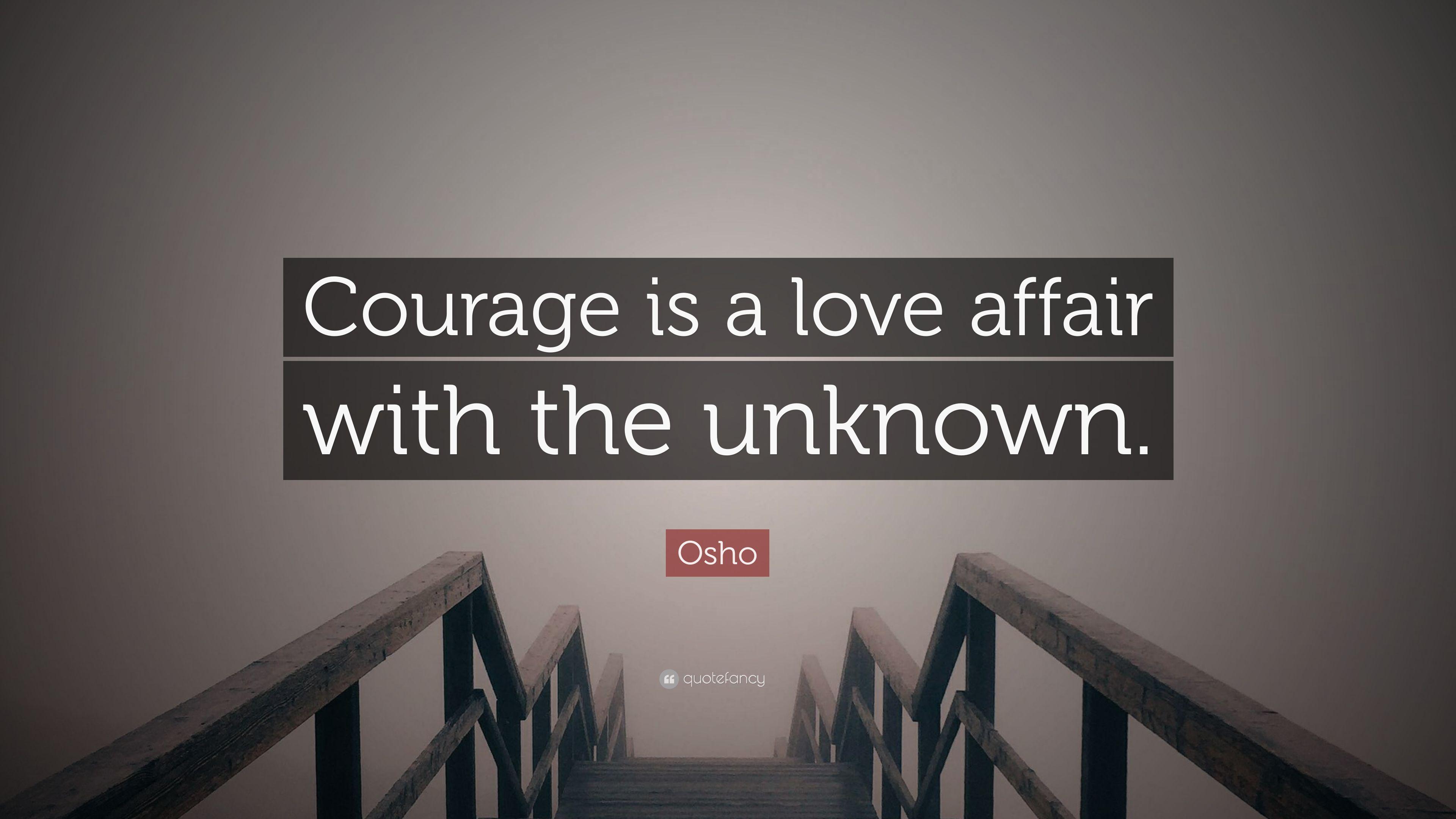 Osho Quote: “Courage is a love affair with the unknown.” 25