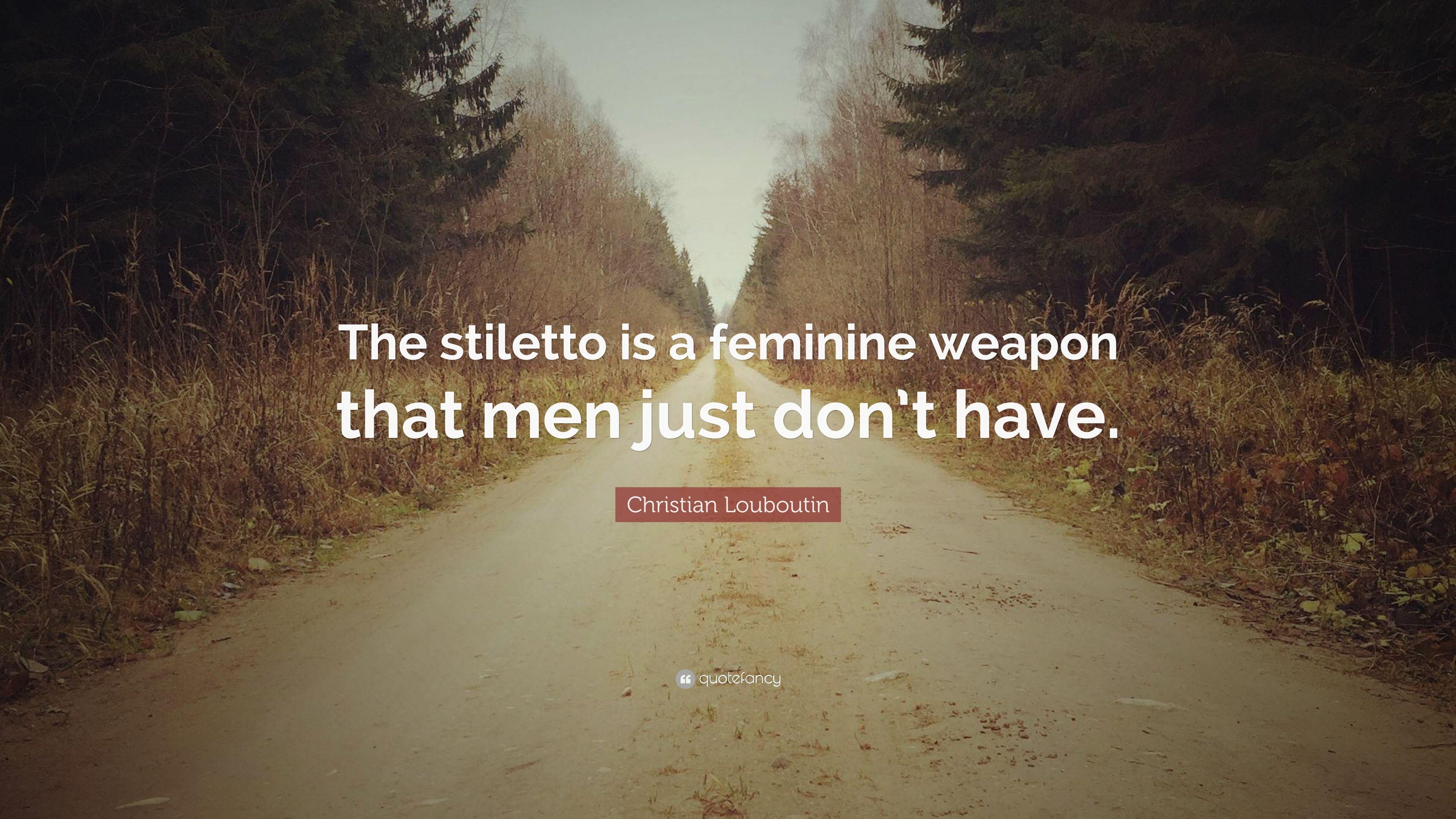 Christian Louboutin Quote: “The stiletto is a feminine weapon that