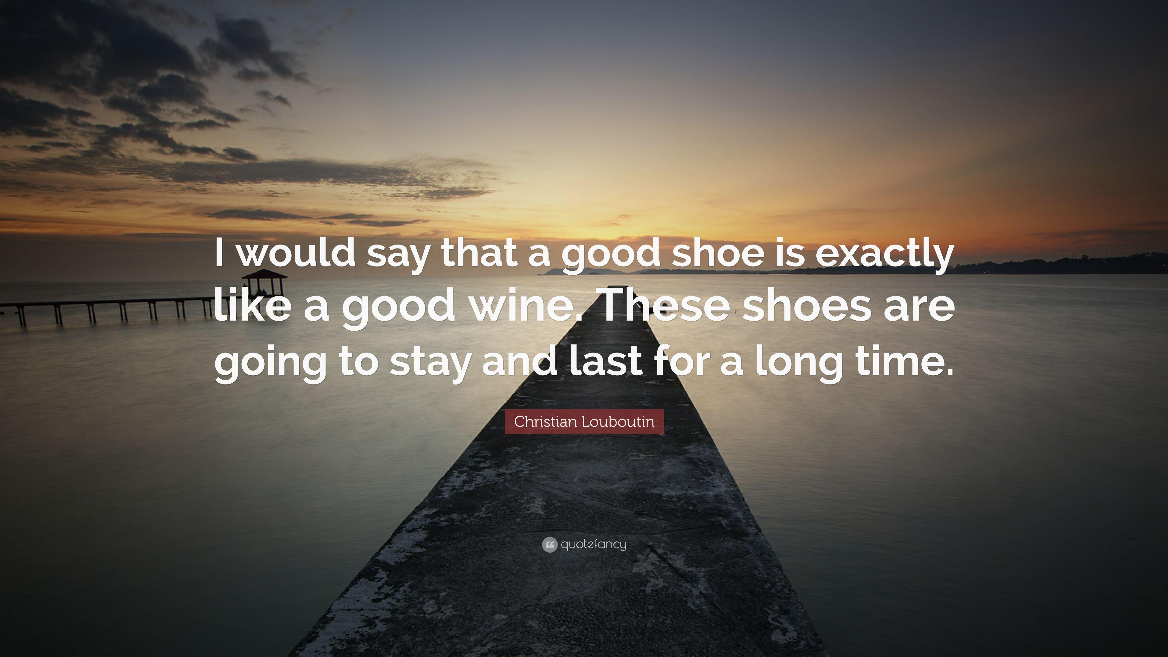Christian Louboutin Quote: “I would say that a good shoe is exactly