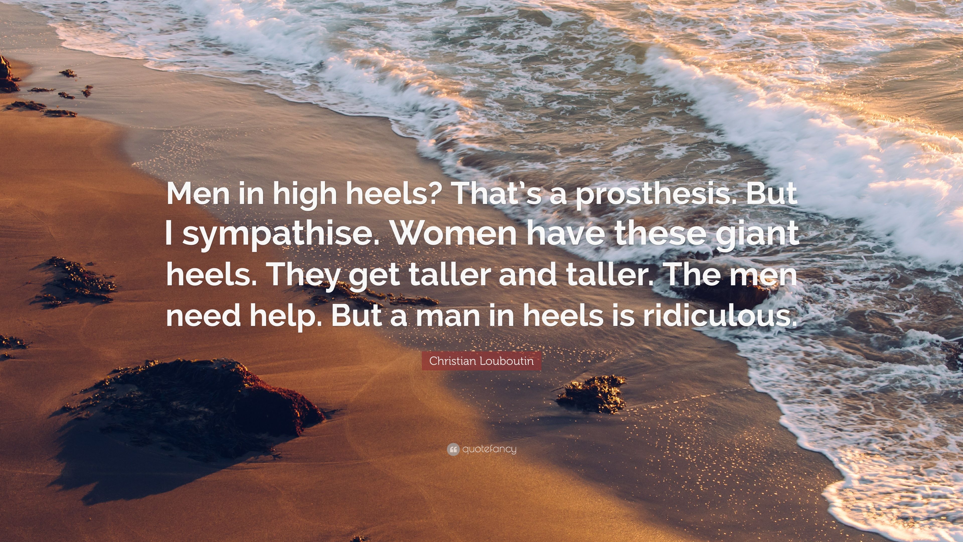 Christian Louboutin Quote: “Men in high heels? That's a prosthesis