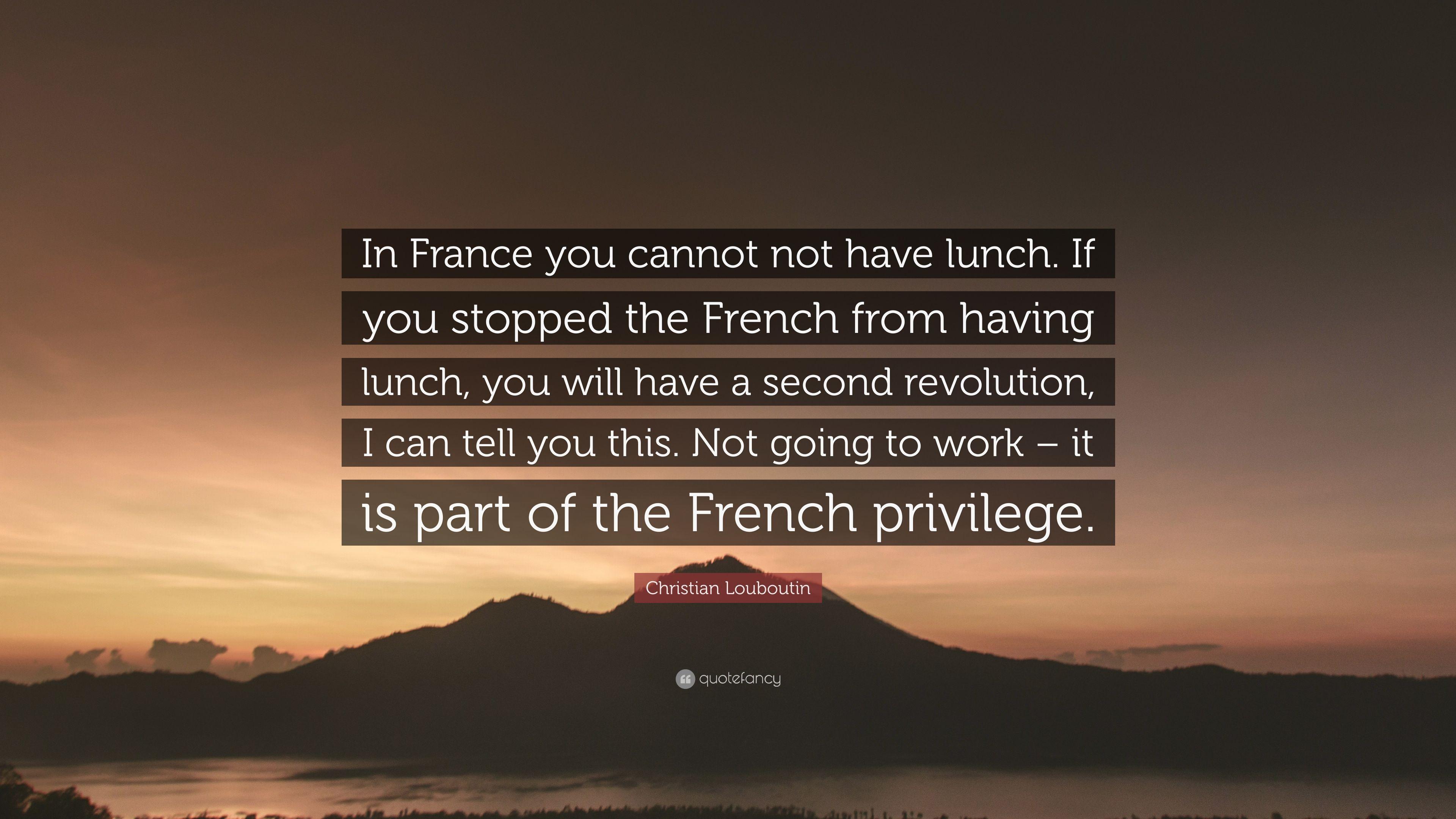 Christian Louboutin Quote: “In France you cannot not have lunch. If