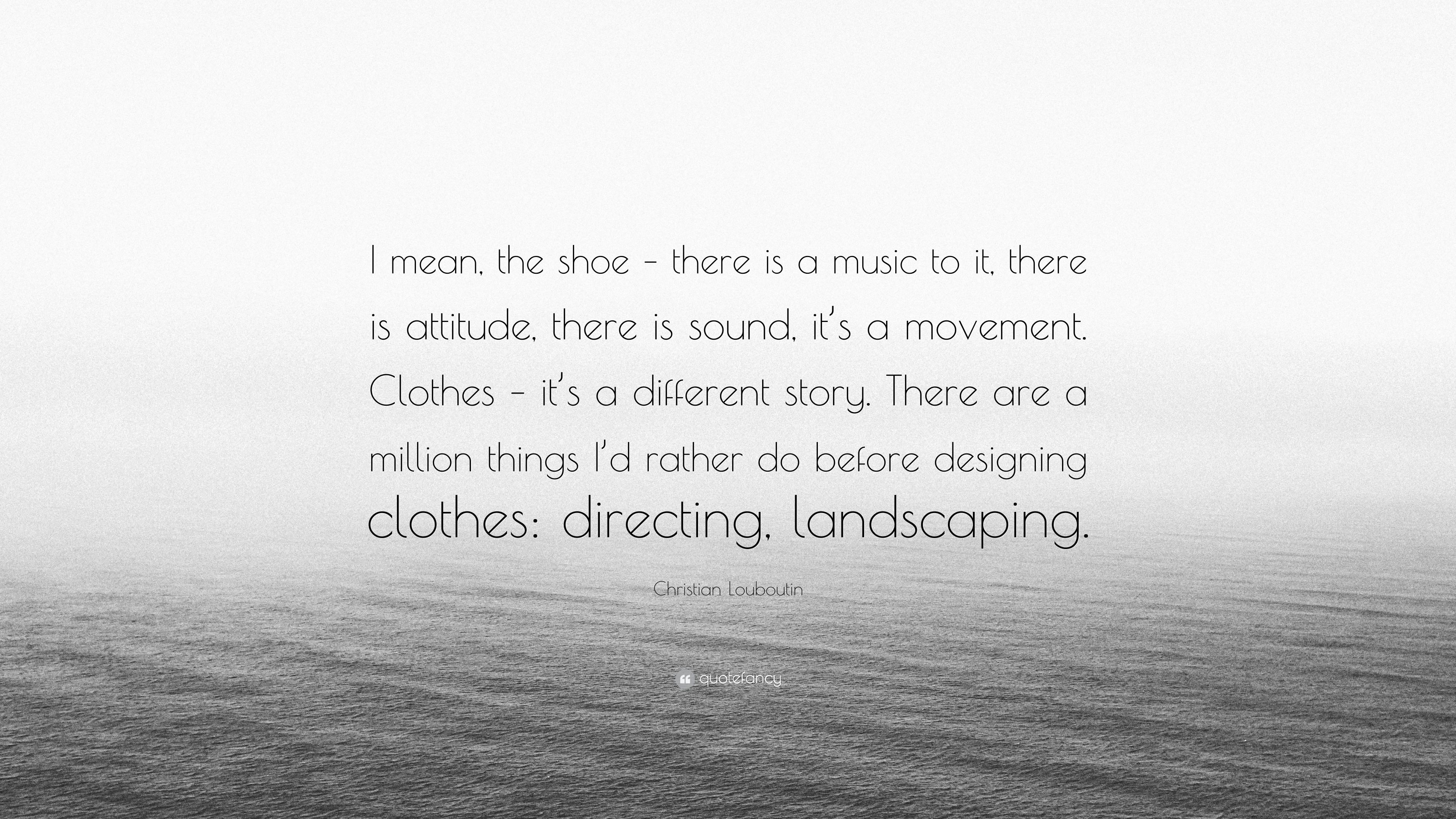 Christian Louboutin Quote: “I mean, the shoe