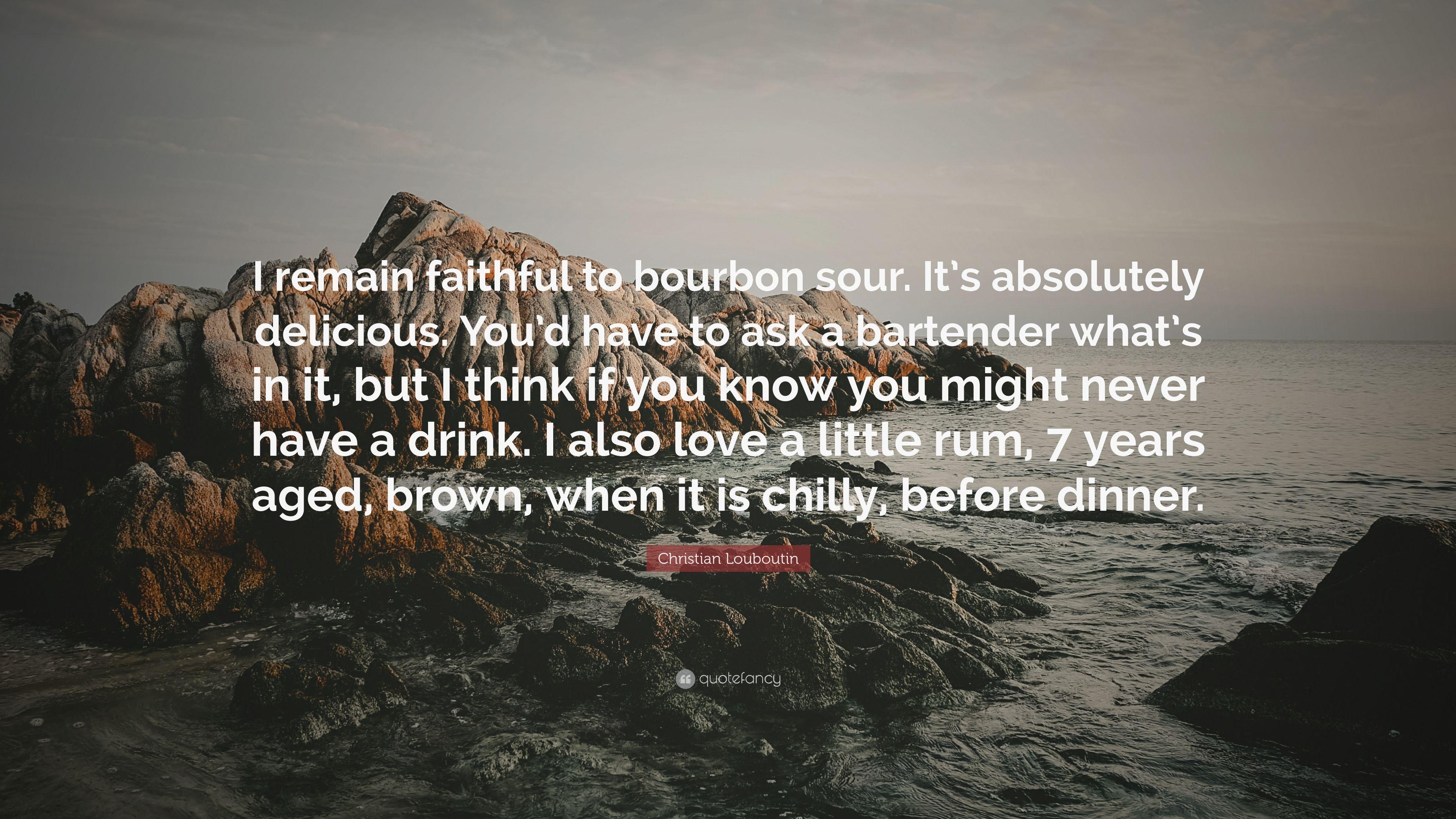 Christian Louboutin Quote: “I remain faithful to bourbon sour. It's
