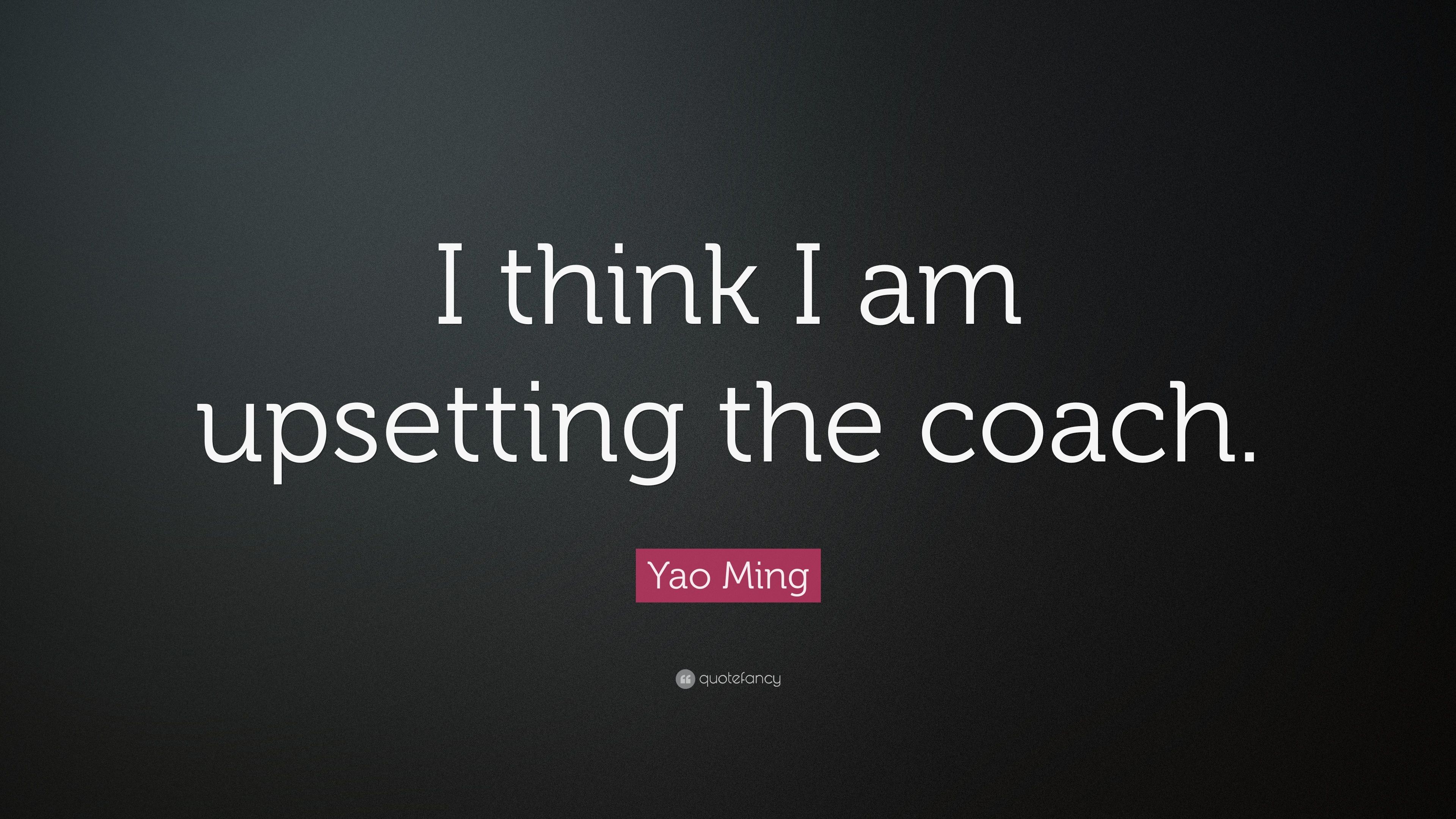 Yao Ming Quote: “I think I am upsetting the coach.” 7 wallpaper